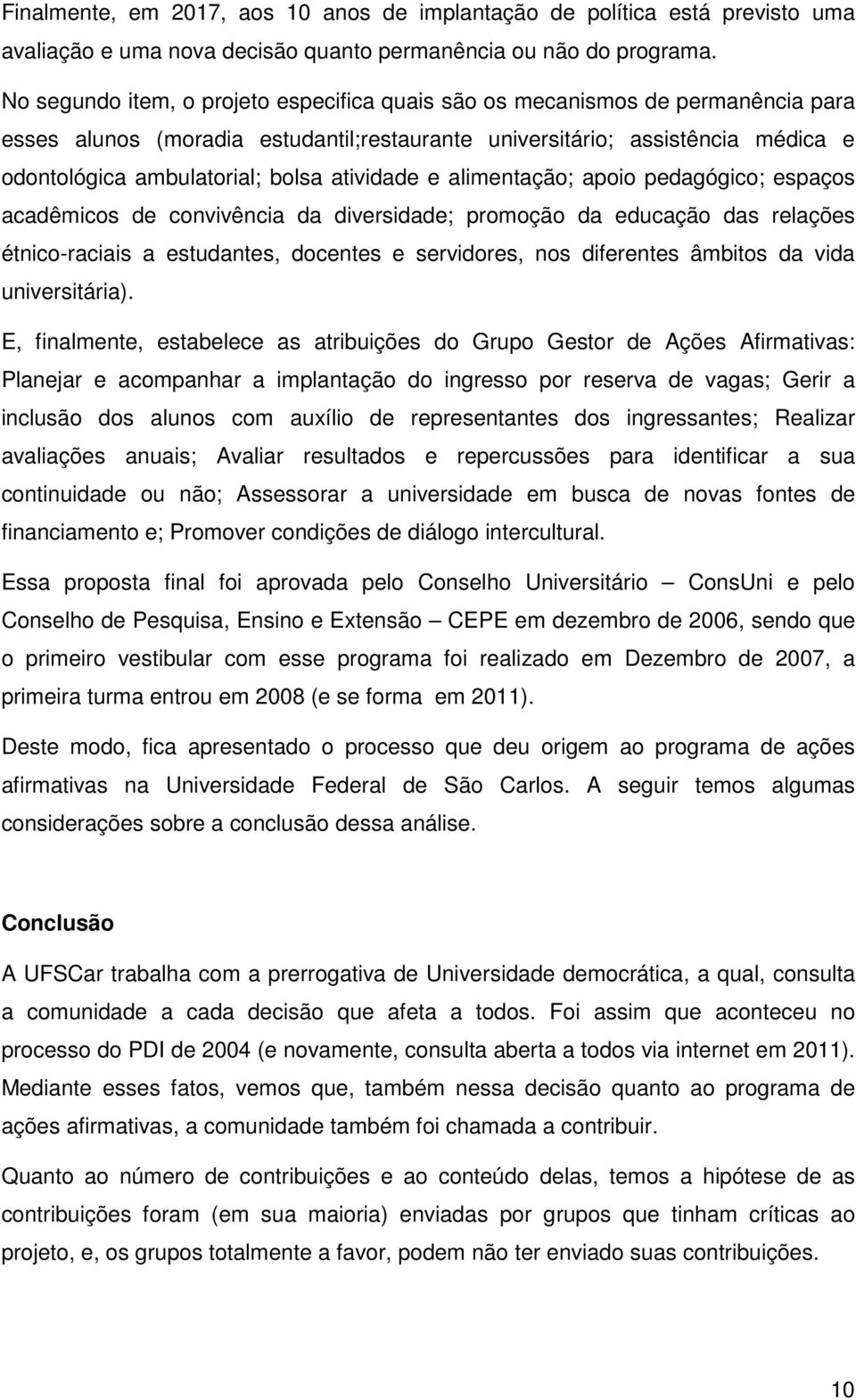 atividade e alimentação; apoio pedagógico; espaços acadêmicos de convivência da diversidade; promoção da educação das relações étnico-raciais a estudantes, docentes e servidores, nos diferentes