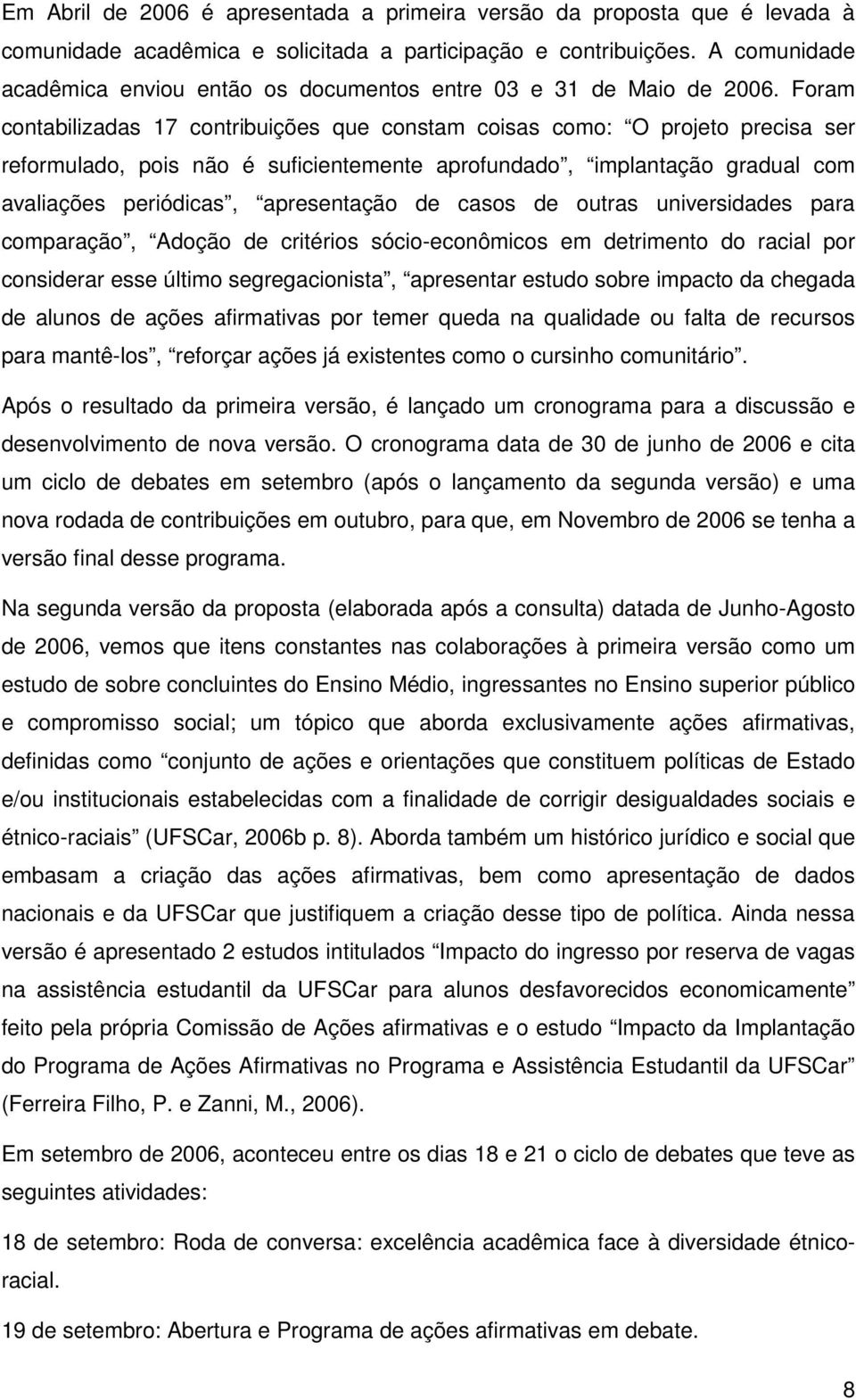 Foram contabilizadas 17 contribuições que constam coisas como: O projeto precisa ser reformulado, pois não é suficientemente aprofundado, implantação gradual com avaliações periódicas, apresentação