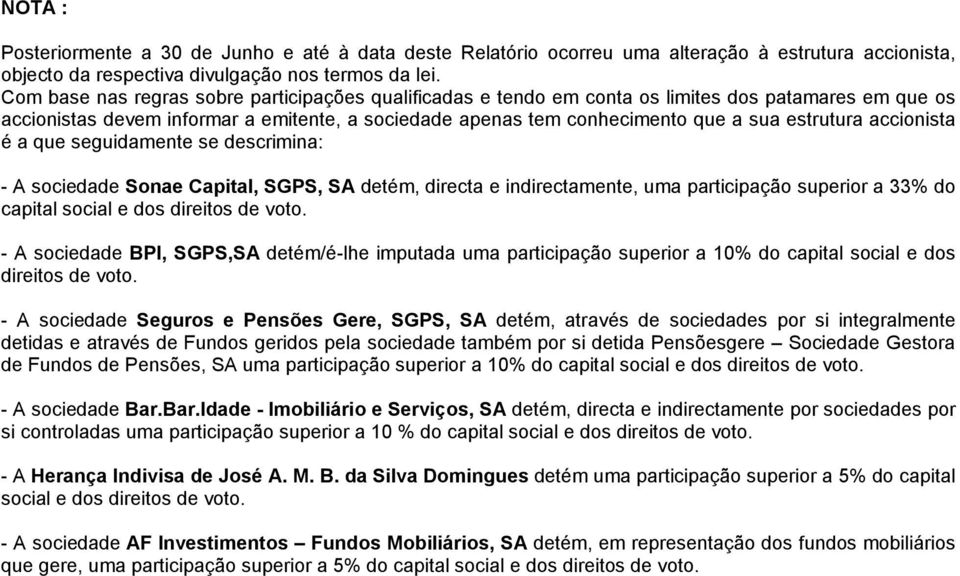 accionista é a que seguidamente se descrimina: - A sociedade Sonae Capital, SGPS, SA detém, directa e indirectamente, uma participação superior a 33% do capital social e dos direitos de voto.