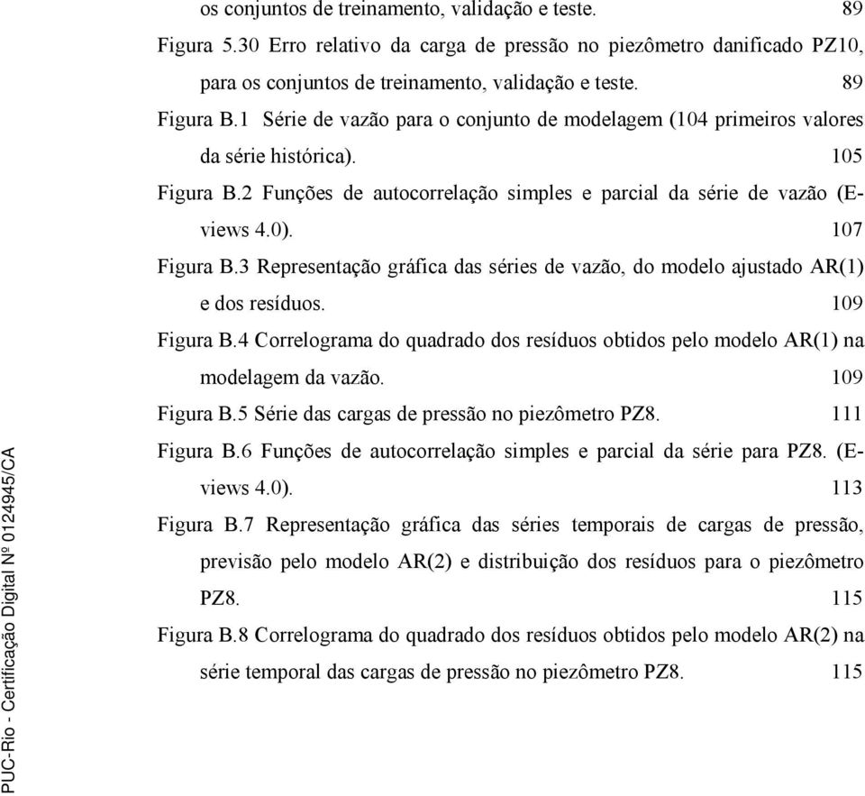 3 Representação gráfica das séries de vazão, do modelo ajustado AR(1) e dos resíduos. 109 Figura B.4 Correlograma do quadrado dos resíduos obtidos pelo modelo AR(1) na modelagem da vazão.