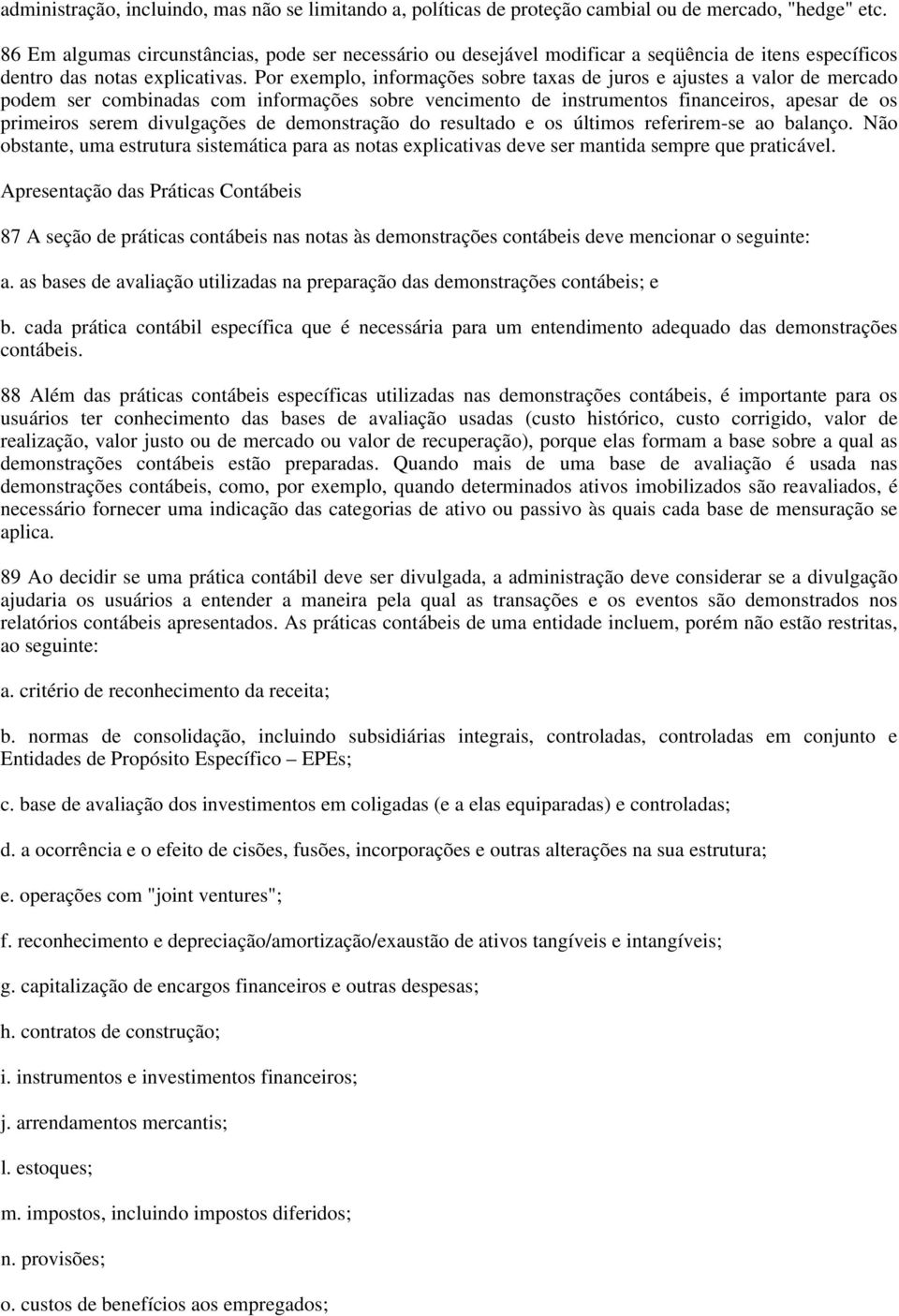 Por exemplo, informações sobre taxas de juros e ajustes a valor de mercado podem ser combinadas com informações sobre vencimento de instrumentos financeiros, apesar de os primeiros serem divulgações