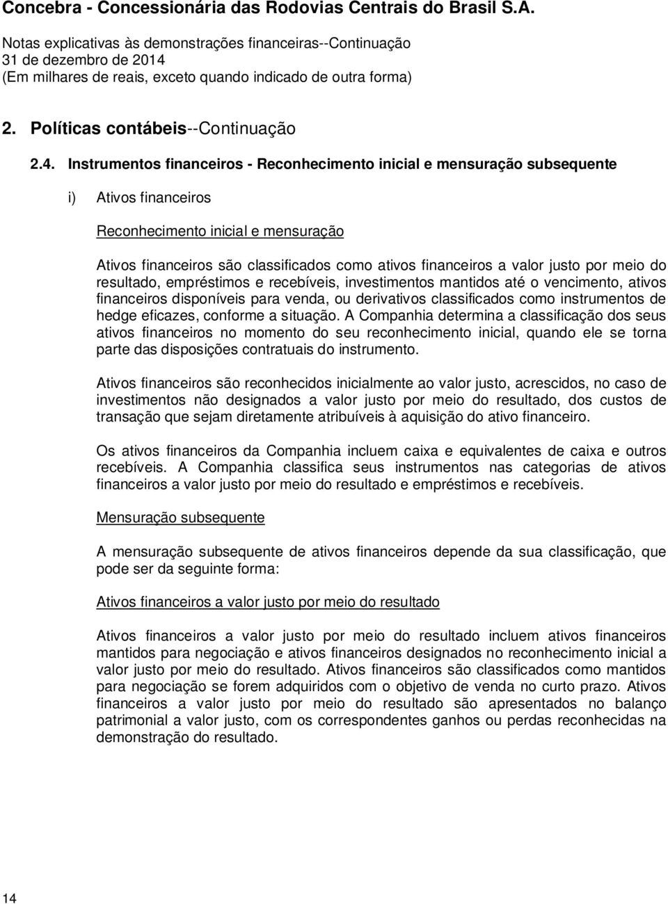 valor justo por meio do resultado, empréstimos e recebíveis, investimentos mantidos até o vencimento, ativos financeiros disponíveis para venda, ou derivativos classificados como instrumentos de