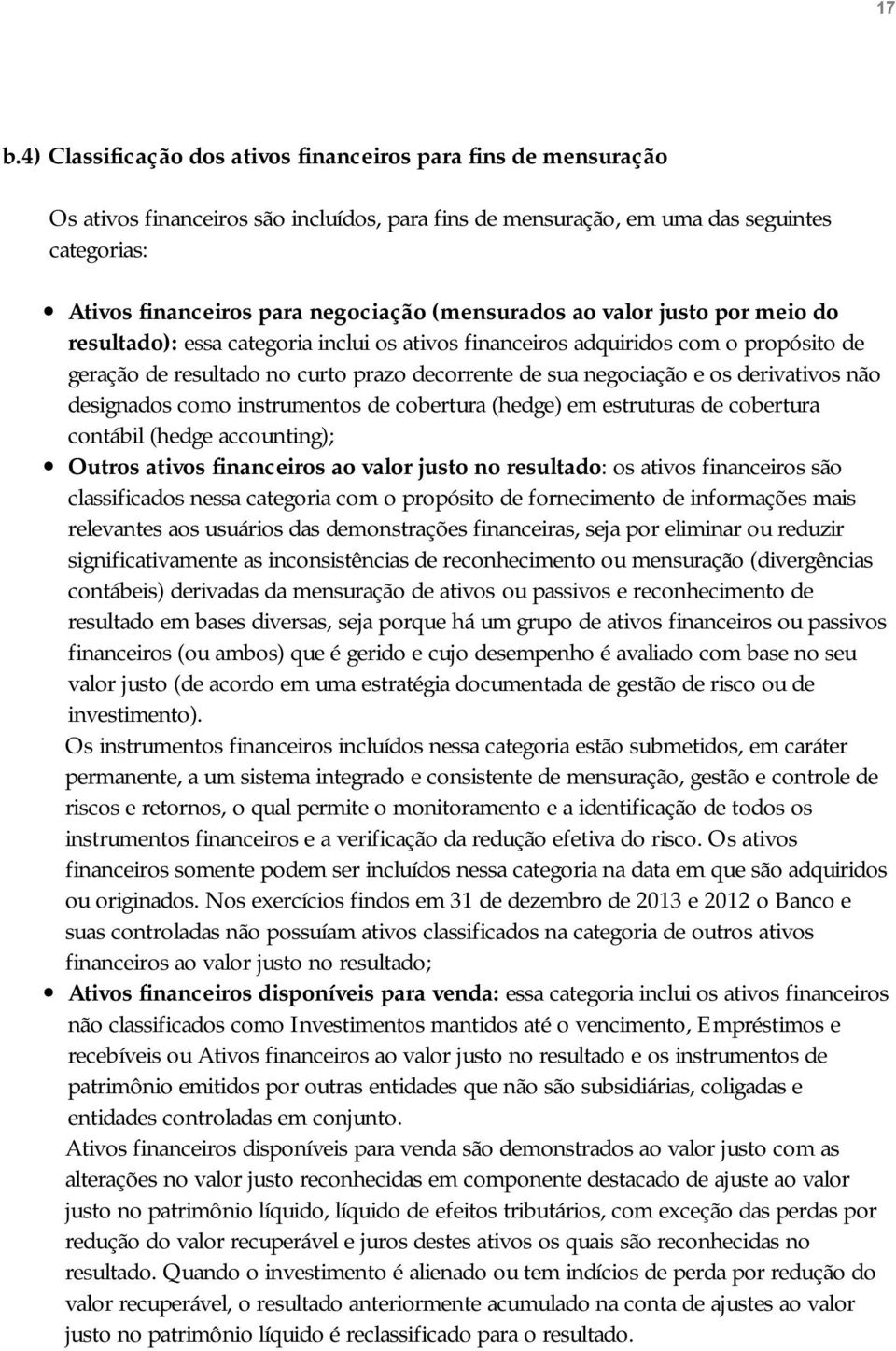 derivativos não designados como instrumentos de cobertura (hedge) em estruturas de cobertura contábil (hedge accounting); Outros ativos financeiros ao valor justo no resultado: os ativos financeiros