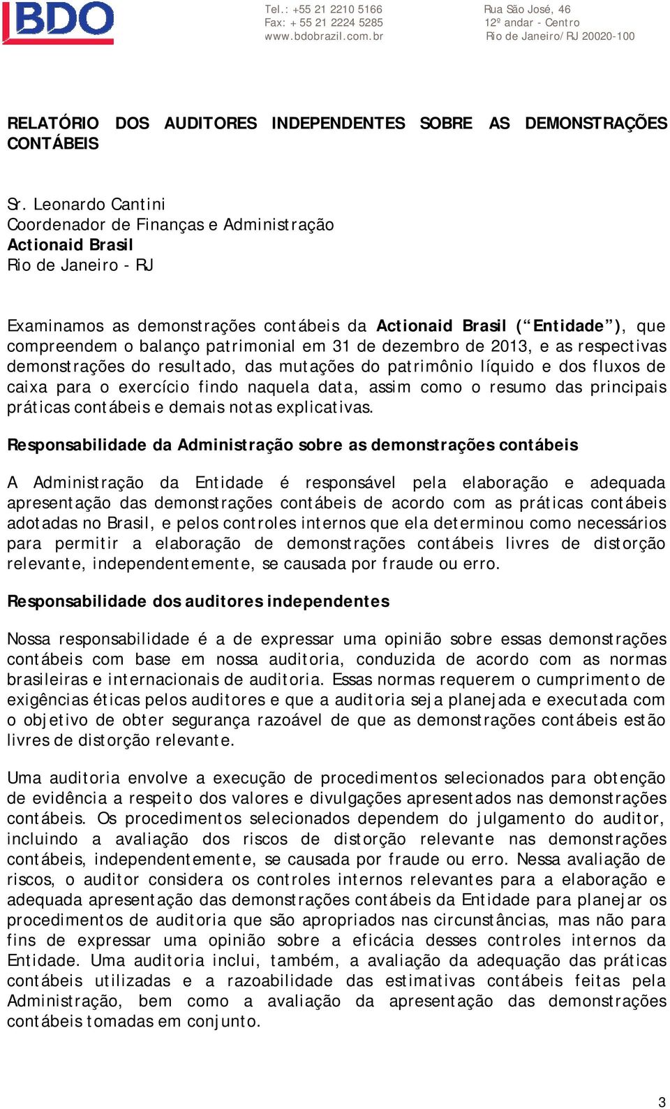 Leonardo Cantini Coordenador de Finanças e Administração Actionaid Brasil Rio de Janeiro - RJ Examinamos as demonstrações contábeis da Actionaid Brasil ( Entidade ), que compreendem o balanço