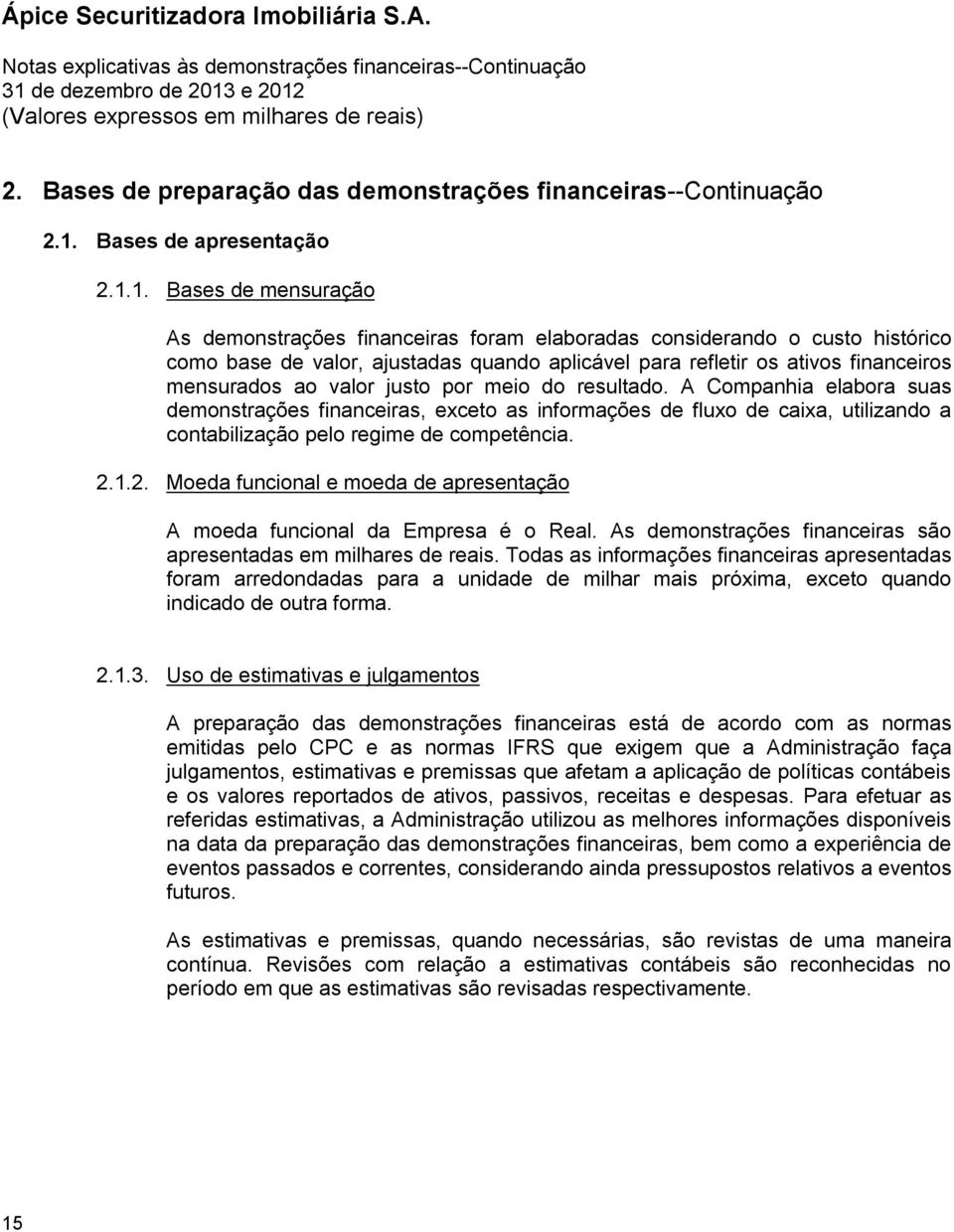 1. Bases de mensuração As demonstrações financeiras foram elaboradas considerando o custo histórico como base de valor, ajustadas quando aplicável para refletir os ativos financeiros mensurados ao