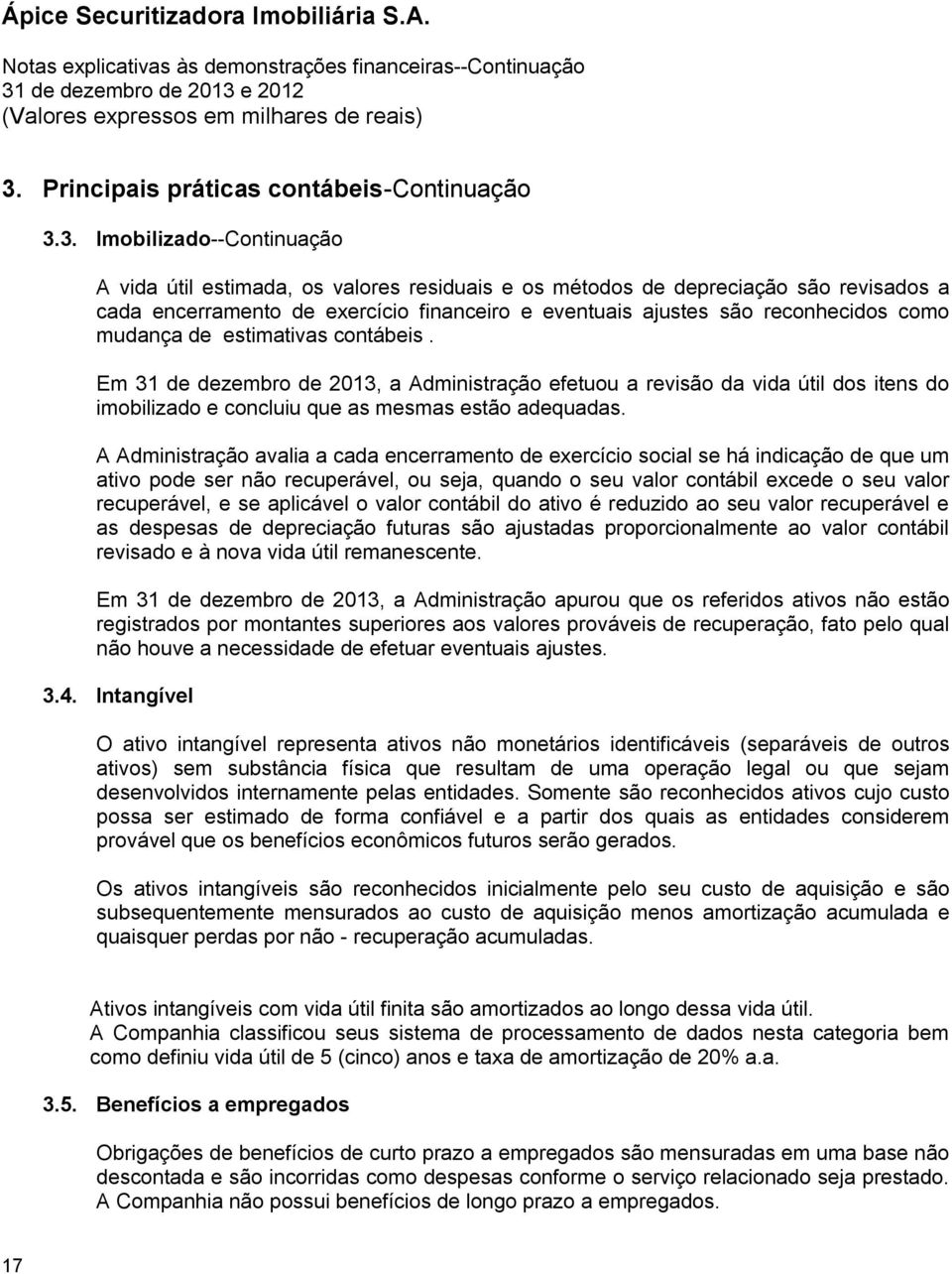 Em 31 de dezembro de 2013, a Administração efetuou a revisão da vida útil dos itens do imobilizado e concluiu que as mesmas estão adequadas.