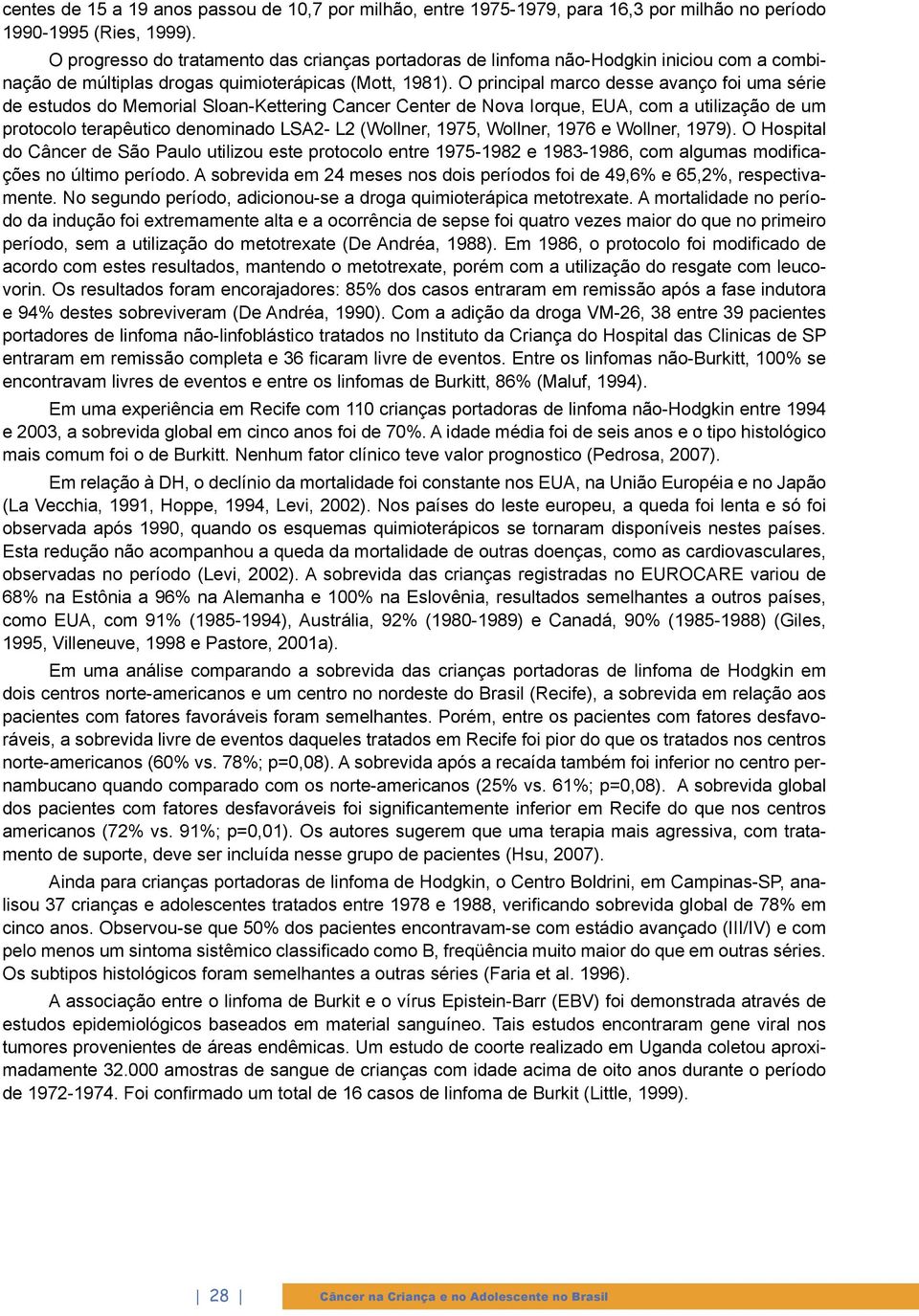 O principal marco desse avanço foi uma série de estudos do Memorial Sloan-Kettering Cancer Center de Nova Iorque, EUA, com a utilização de um protocolo terapêutico denominado LSA2- L2 (Wollner, 1975,