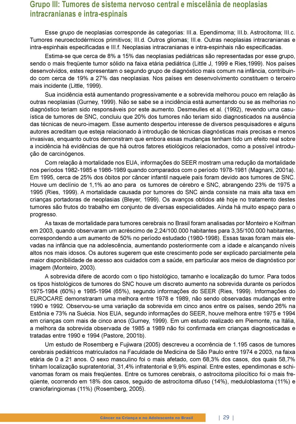 Estima-se que cerca de 8% a 15% das neoplasias pediátricas são representadas por esse grupo, sendo o mais freqüente tumor sólido na faixa etária pediátrica (Little J, 1999 e Ries,1999).