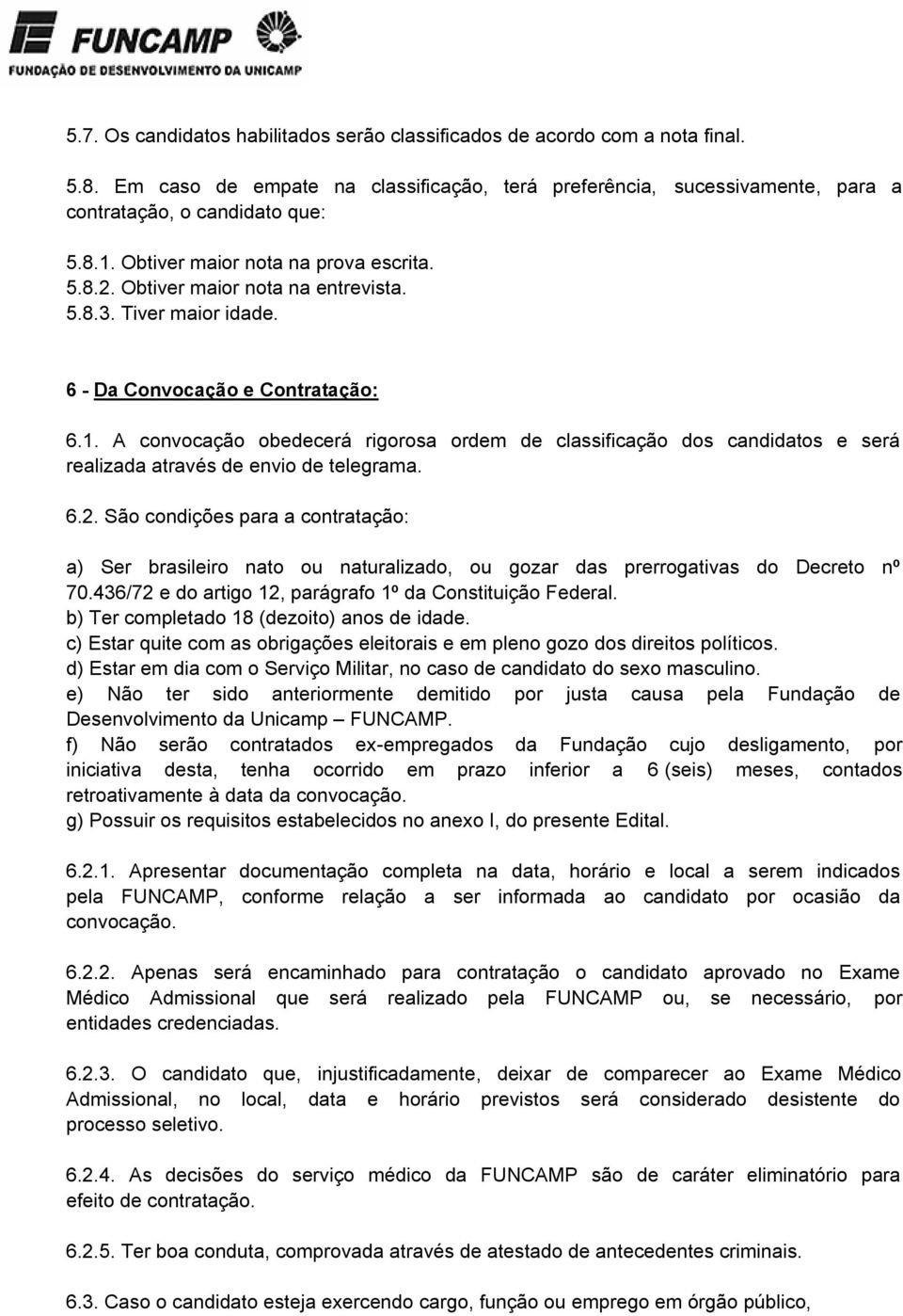 A convocação obedecerá rigorosa ordem de classificação dos candidatos e será realizada através de envio de telegrama. 6.2.