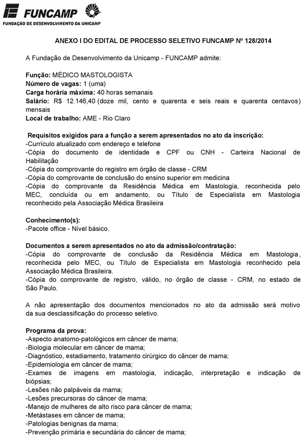 146,40 (doze mil, cento e quarenta e seis reais e quarenta centavos) mensais Local de trabalho: AME - Rio Claro Requisitos exigidos para a função a serem apresentados no ato da inscrição: -Currículo