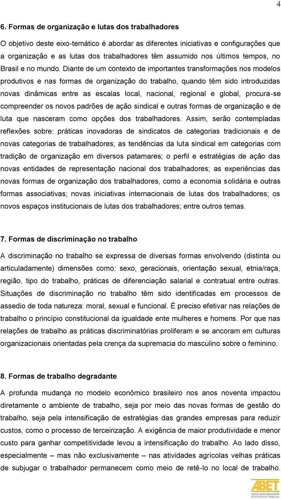 Diante de um contexto de importantes transformações nos modelos produtivos e nas formas de organização do trabalho, quando têm sido introduzidas novas dinâmicas entre as escalas local, nacional,