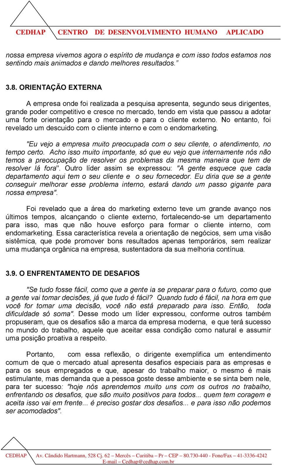 para o mercado e para o cliente externo. No entanto, foi revelado um descuido com o cliente interno e com o endomarketing.