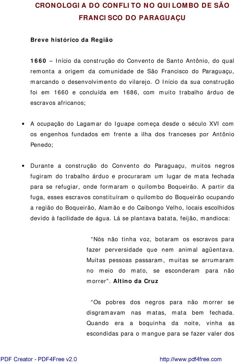 O Início da sua construção foi em 1660 e concluída em 1686, com muito trabalho árduo de escravos africanos; A ocupação do Lagamar do Iguape começa desde o século XVI com os engenhos fundados em