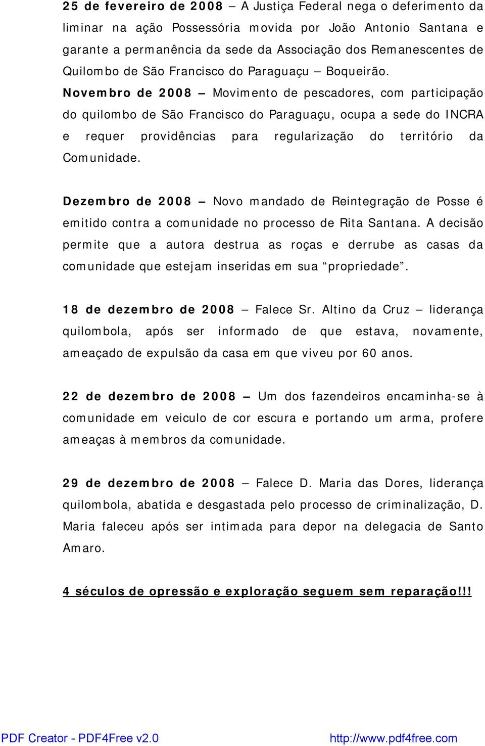 Novembro de 2008 Movimento de pescadores, com participação do quilombo de São Francisco do Paraguaçu, ocupa a sede do INCRA e requer providências para regularização do território da Comunidade.