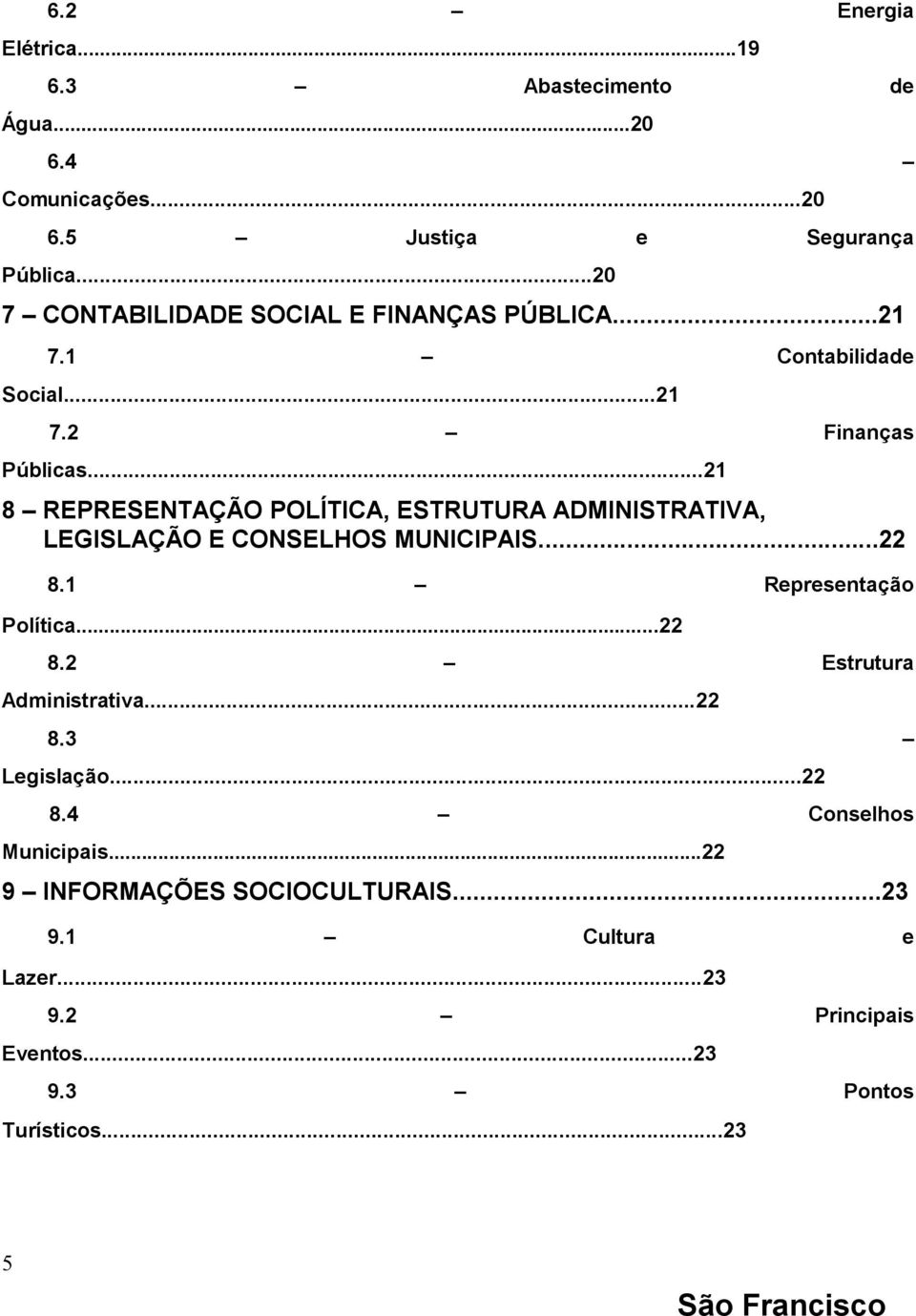 ..21 8 REPRESENTAÇÃO POLÍTICA, ESTRUTURA ADMINISTRATIVA, LEGISLAÇÃO E CONSELHOS MUNICIPAIS...22 8.1 Representação Política...22 8.2 Estrutura Administrativa.