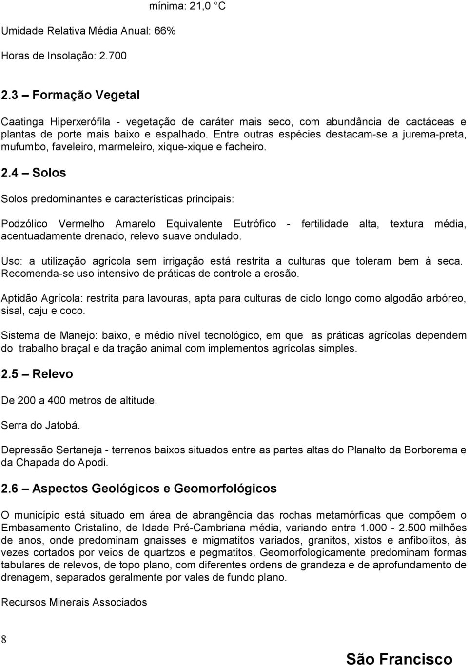 Entre outras espécies destacam-se a jurema-preta, mufumbo, faveleiro, marmeleiro, xique-xique e facheiro. 2.