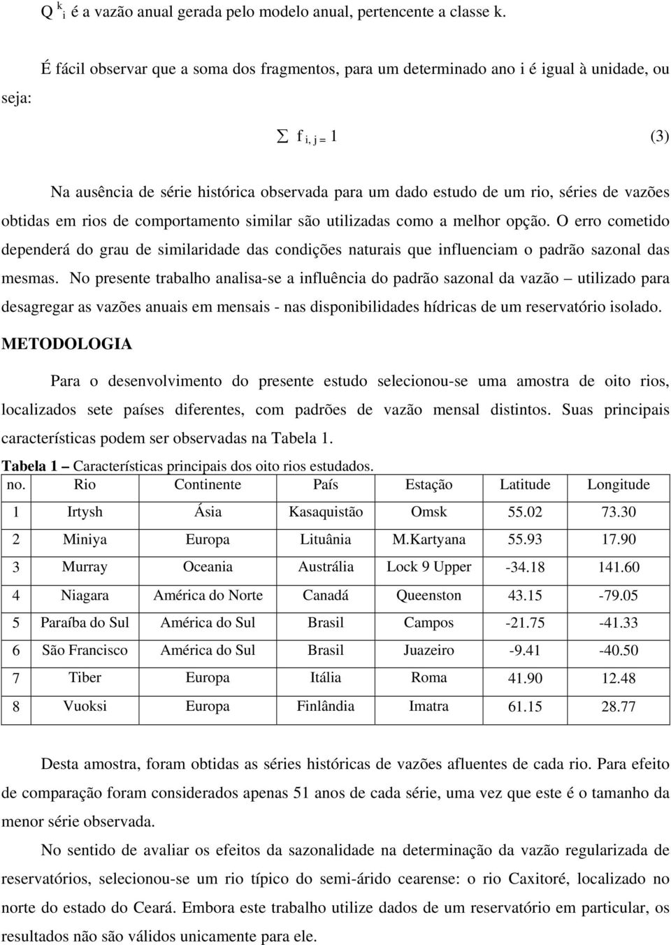 vazões obtidas em rios de comportamento similar são utilizadas como a melhor opção.