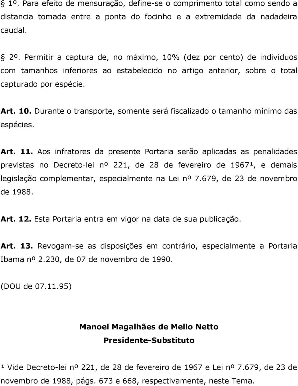 Art. 11. Aos infratores da presente Portaria serão aplicadas as penalidades previstas no Decreto-lei nº 221, de 28 de fevereiro de 1967¹, e demais legislação complementar, especialmente na Lei nº 7.