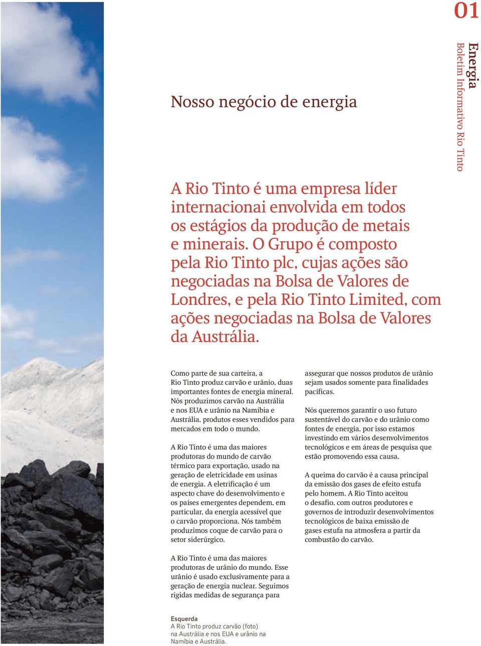 Como parte de sua carteira, a Rio Tinto produz carvão e urânio, duas importantes fontes de energia mineral.