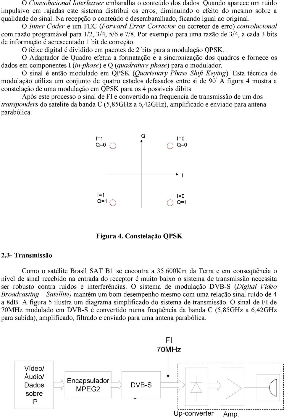 Por exemplo para uma razão de 3/4, a cada 3 bits de informação é acrescentado 1 bit de correção. O feixe digital é dividido em pacotes de 2 bits para a modulação QPSK.