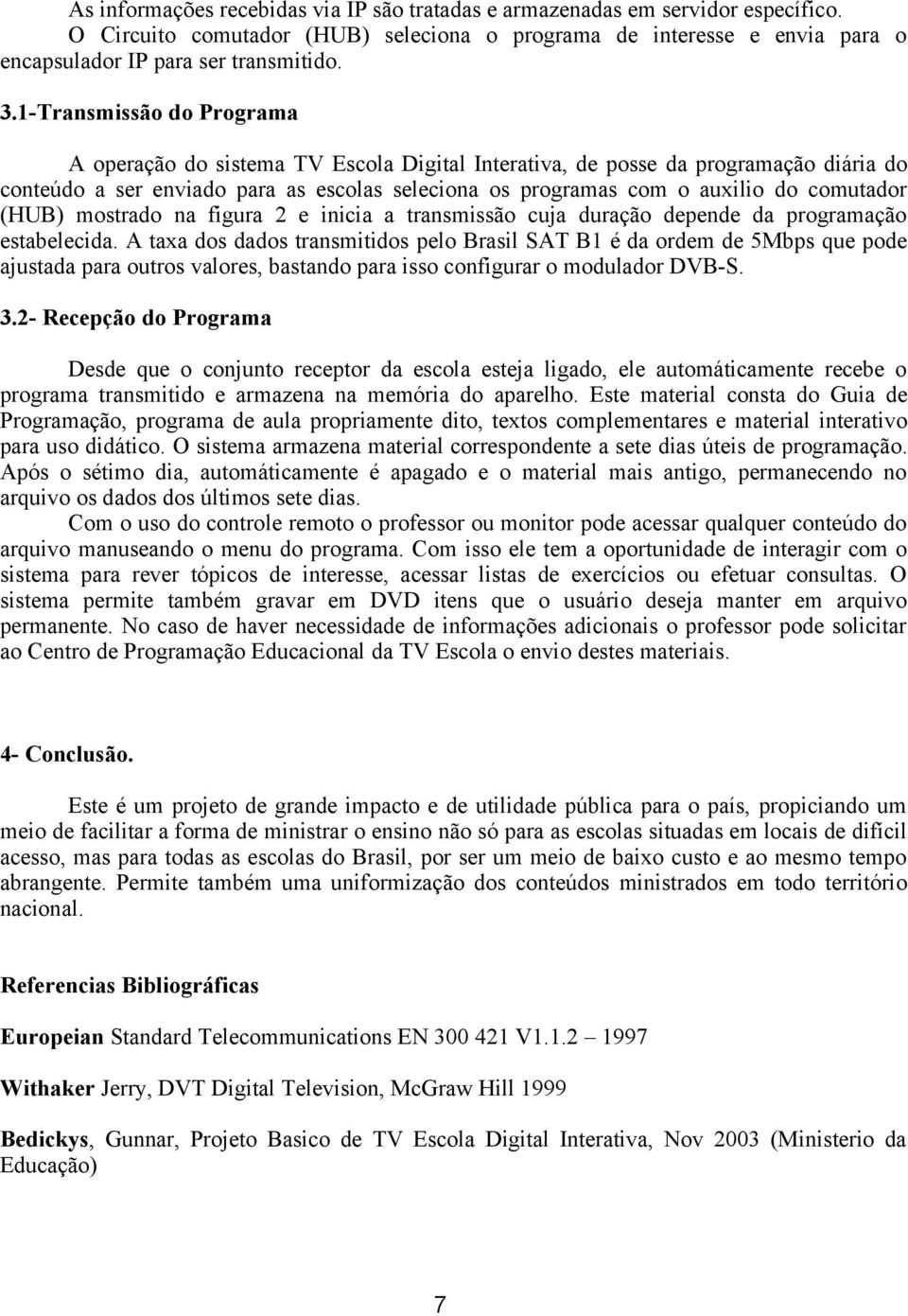 comutador (HUB) mostrado na figura 2 e inicia a transmissão cuja duração depende da programação estabelecida.