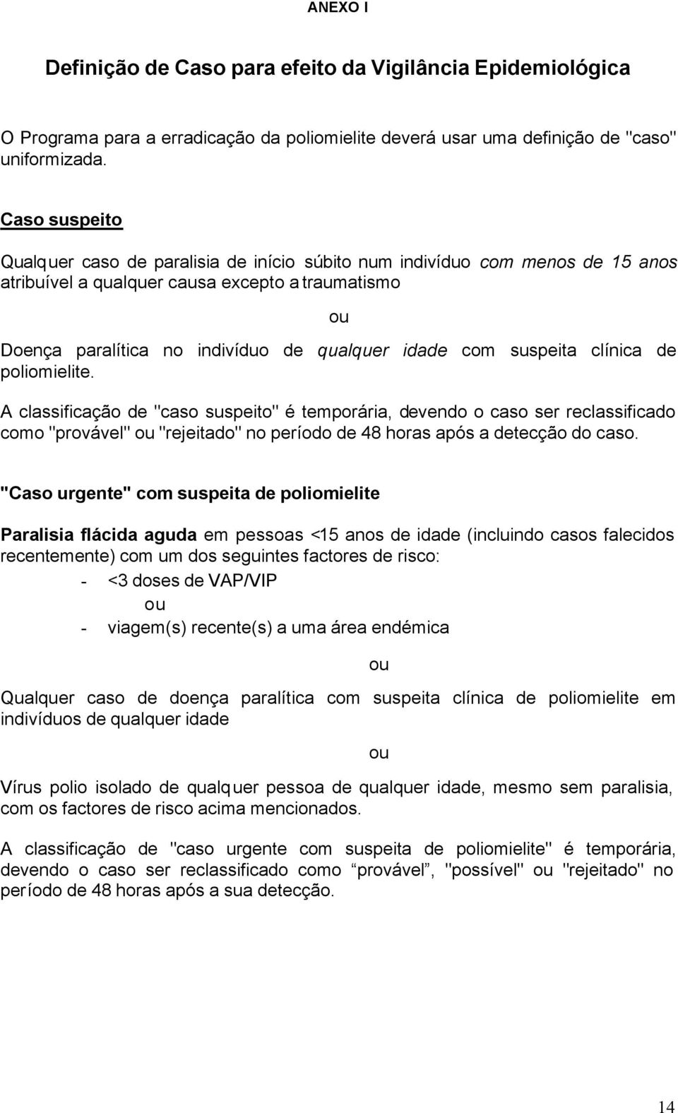 suspeita clínica de poliomielite. A classificação de "caso suspeito" é temporária, devendo o caso ser reclassificado como "provável" ou "rejeitado" no período de 48 horas após a detecção do caso.