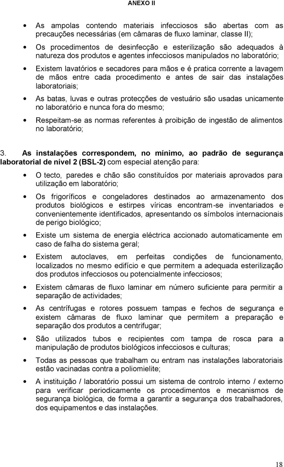 instalações laboratoriais; As batas, luvas e outras protecções de vestuário são usadas unicamente no laboratório e nunca fora do mesmo; Respeitam-se as normas referentes à proibição de ingestão de