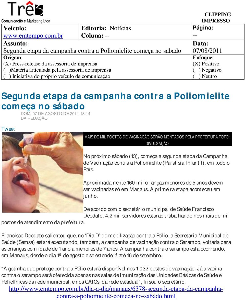 veículo de comunicação Segunda etapa da campanha contra a Poliomielite começa no sábado DOM, 07 DE AGOSTO DE 2011 18:14 DA REDAÇÃO Tweet MAIS DE MIL POSTOS DE VACINAÇÃO SERÃO MONTADOS PELA PREFEITURA