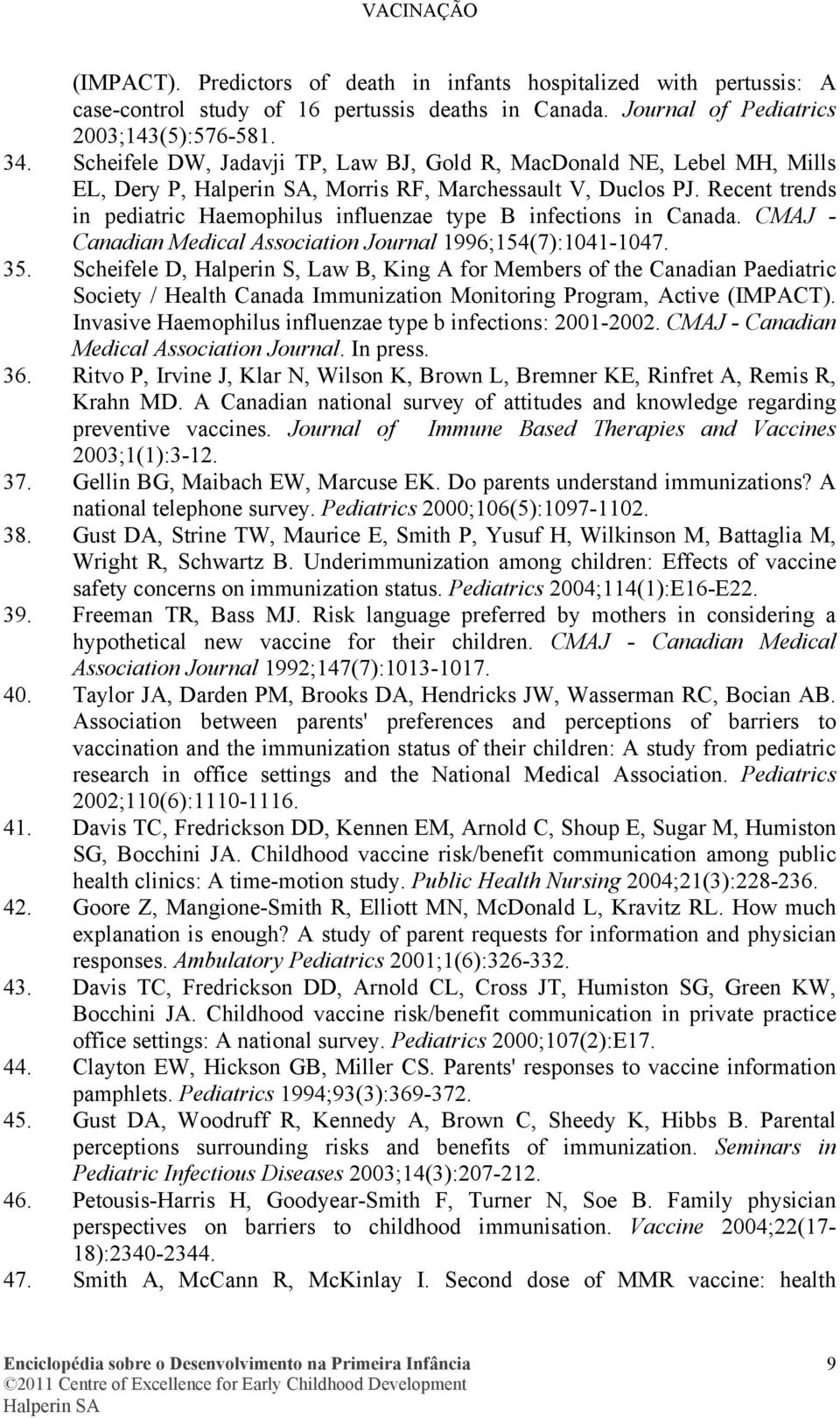 Recent trends in pediatric Haemophilus influenzae type B infections in Canada. CMAJ - Canadian Medical Association Journal 1996;154(7):1041-1047. 35.