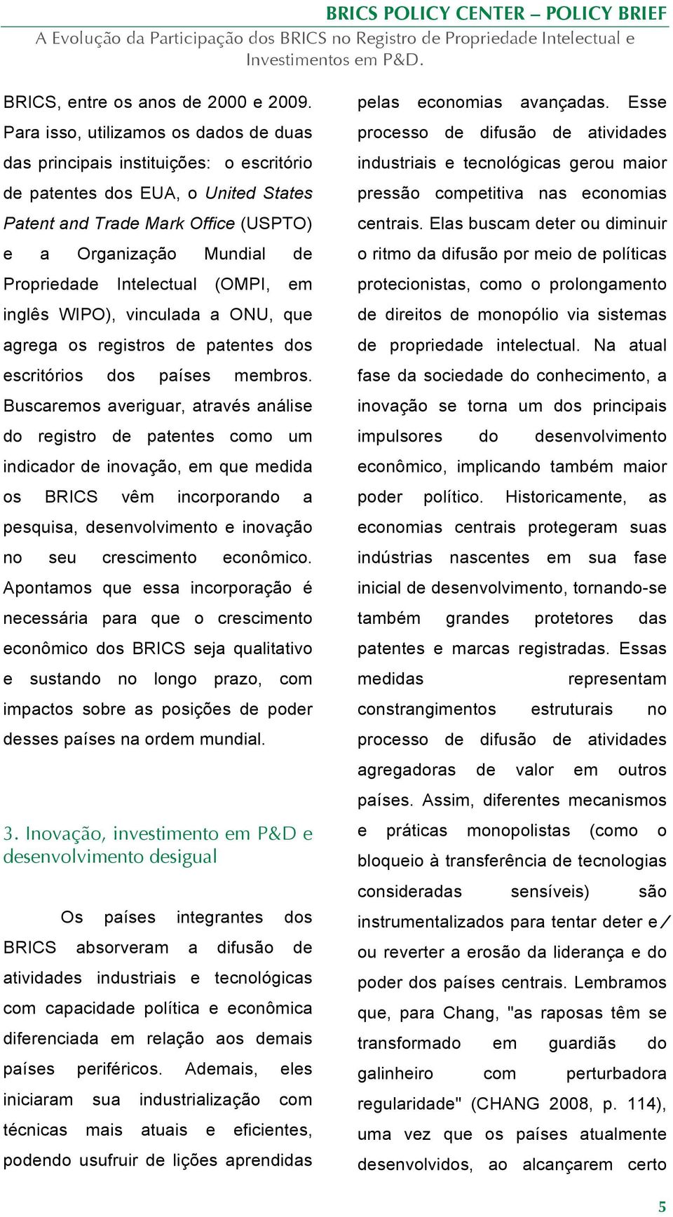 Intelectual (OMPI, em inglês WIPO), vinculada a ONU, que agrega os registros de patentes dos escritórios dos países membros.