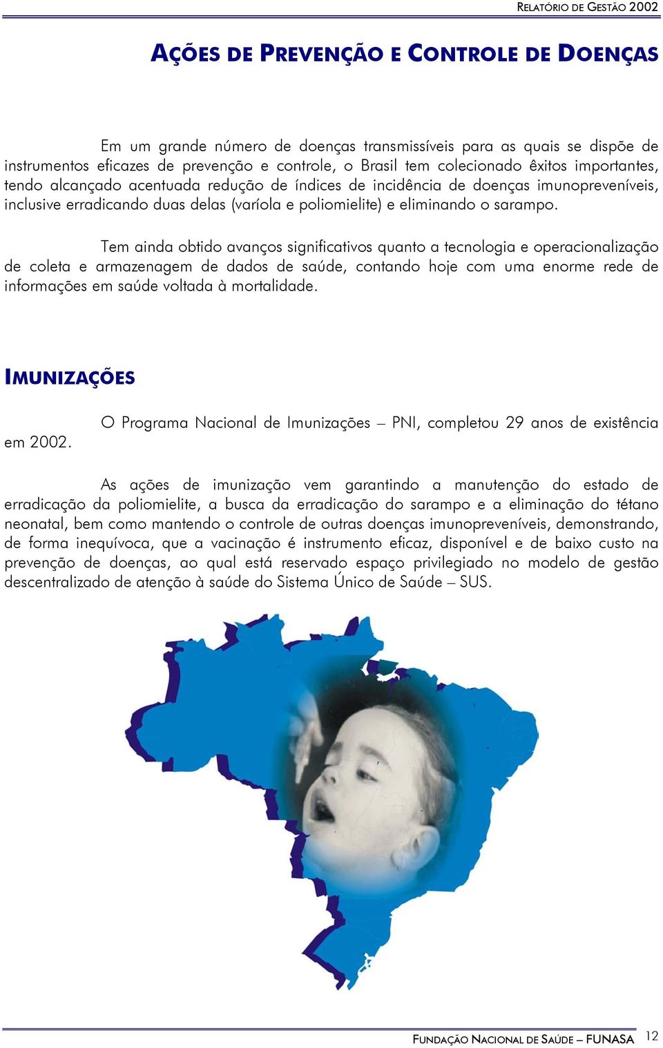 Tem ainda obtido avanços significativos quanto a tecnologia e operacionalização de coleta e armazenagem de dados de saúde, contando hoje com uma enorme rede de informações em saúde voltada à