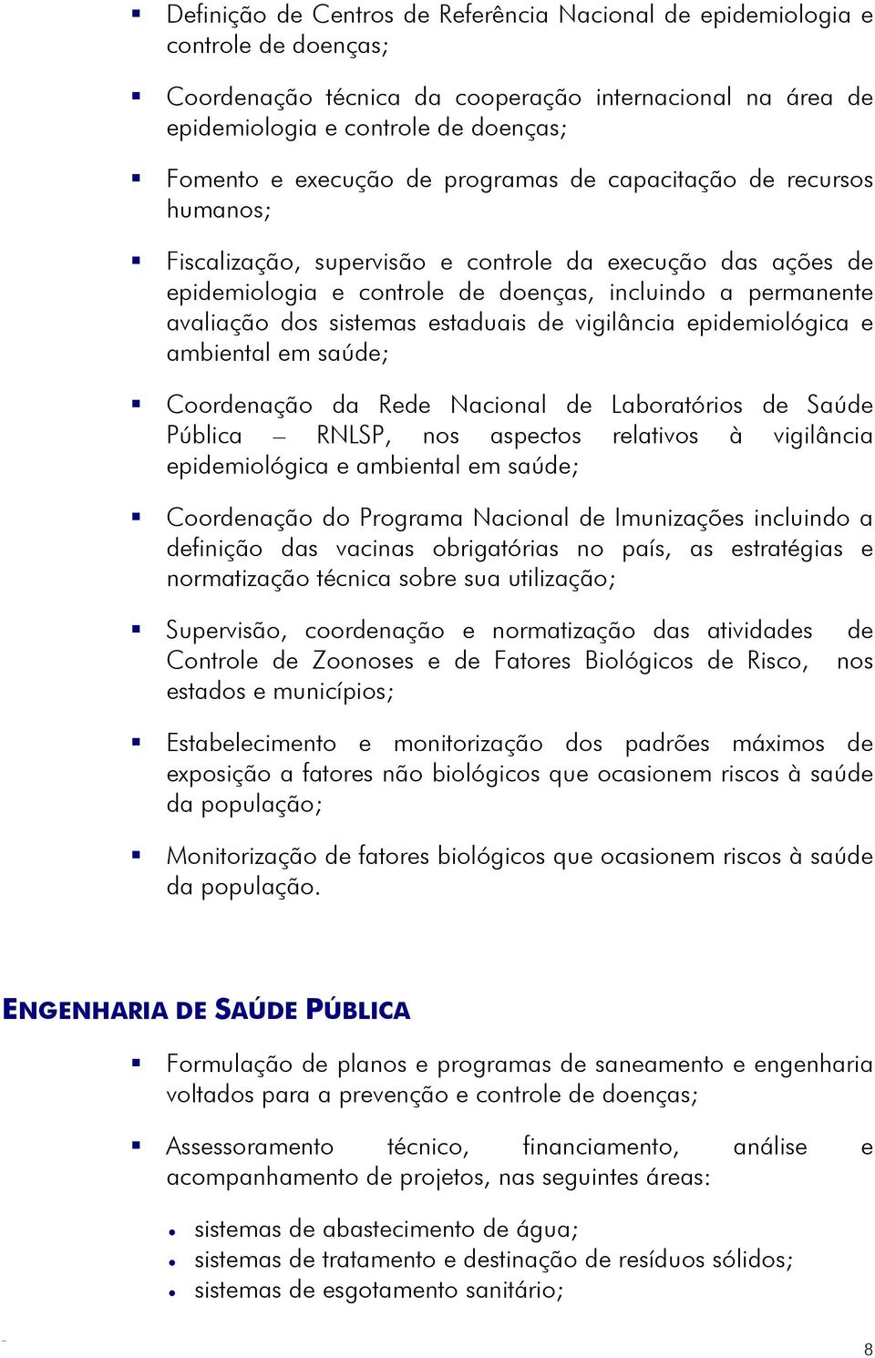 sistemas estaduais de vigilância epidemiológica e ambiental em saúde; Coordenação da Rede Nacional de Laboratórios de Saúde Pública RNLSP, nos aspectos relativos à vigilância epidemiológica e