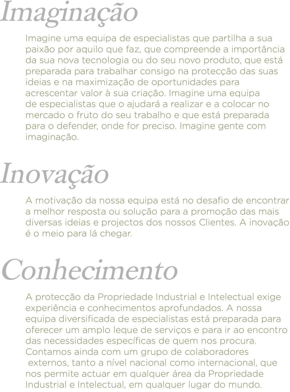 Imagine uma equipa de especialistas que o ajudará a realizar e a colocar no mercado o fruto do seu trabalho e que está preparada para o defender, onde for preciso. Imagine gente com imaginação.