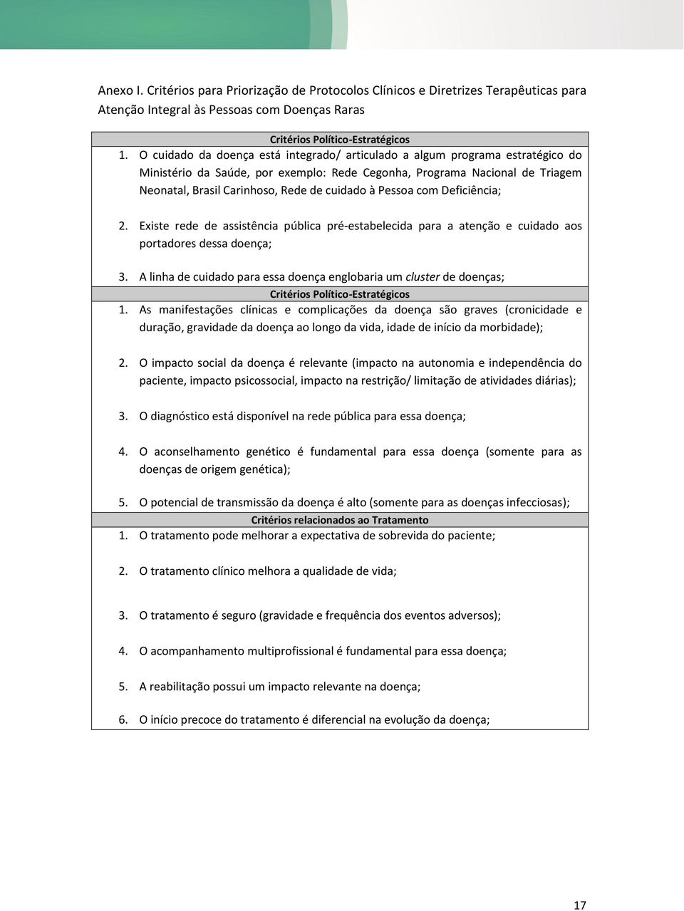 à Pessoa com Deficiência; 2. Existe rede de assistência pública pré-estabelecida para a atenção e cuidado aos portadores dessa doença; 3.