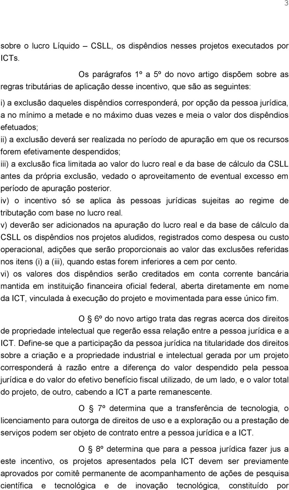 jurídica, a no mínimo a metade e no máximo duas vezes e meia o valor dos dispêndios efetuados; ii) a exclusão deverá ser realizada no período de apuração em que os recursos forem efetivamente