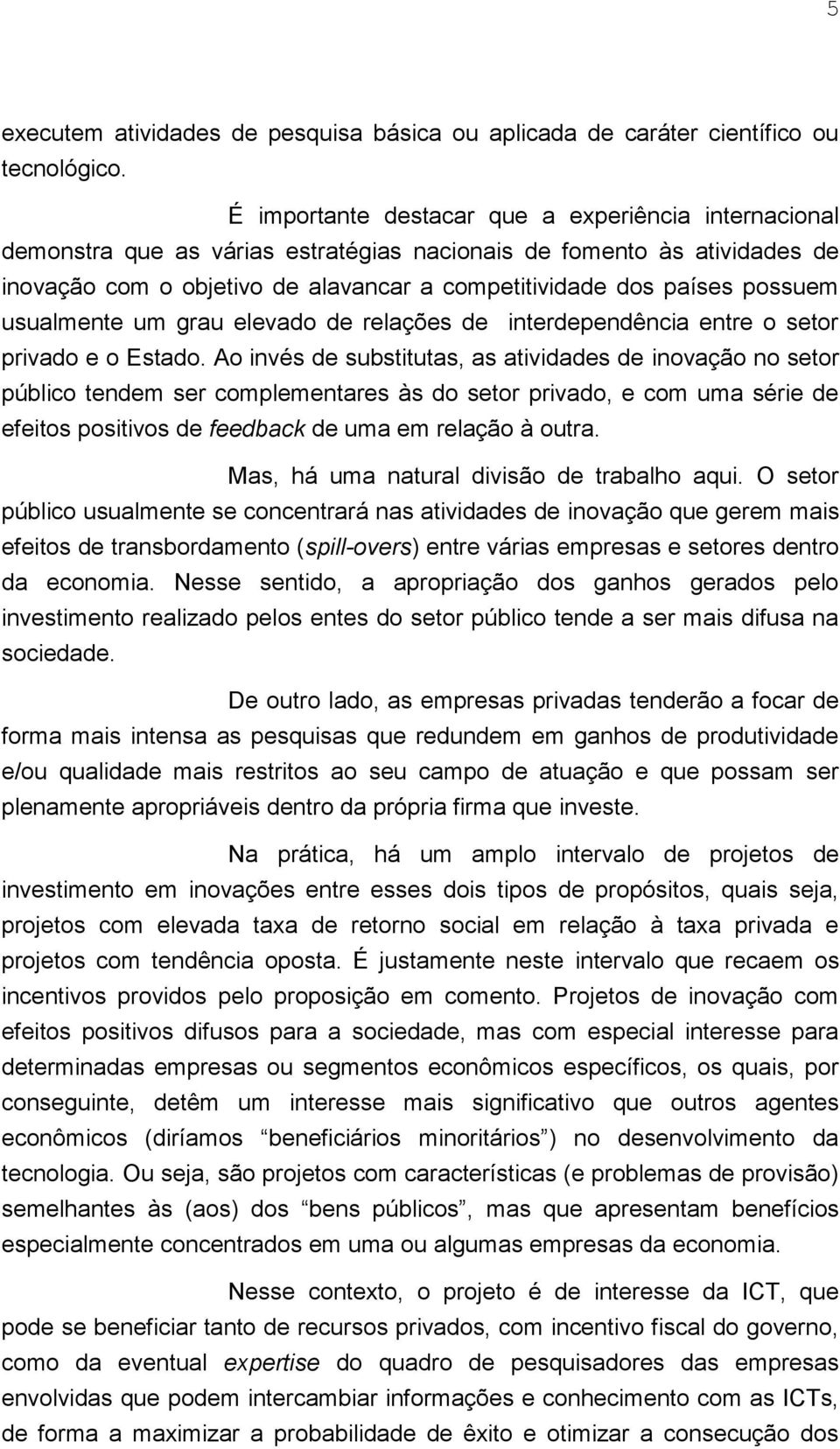 possuem usualmente um grau elevado de relações de interdependência entre o setor privado e o Estado.