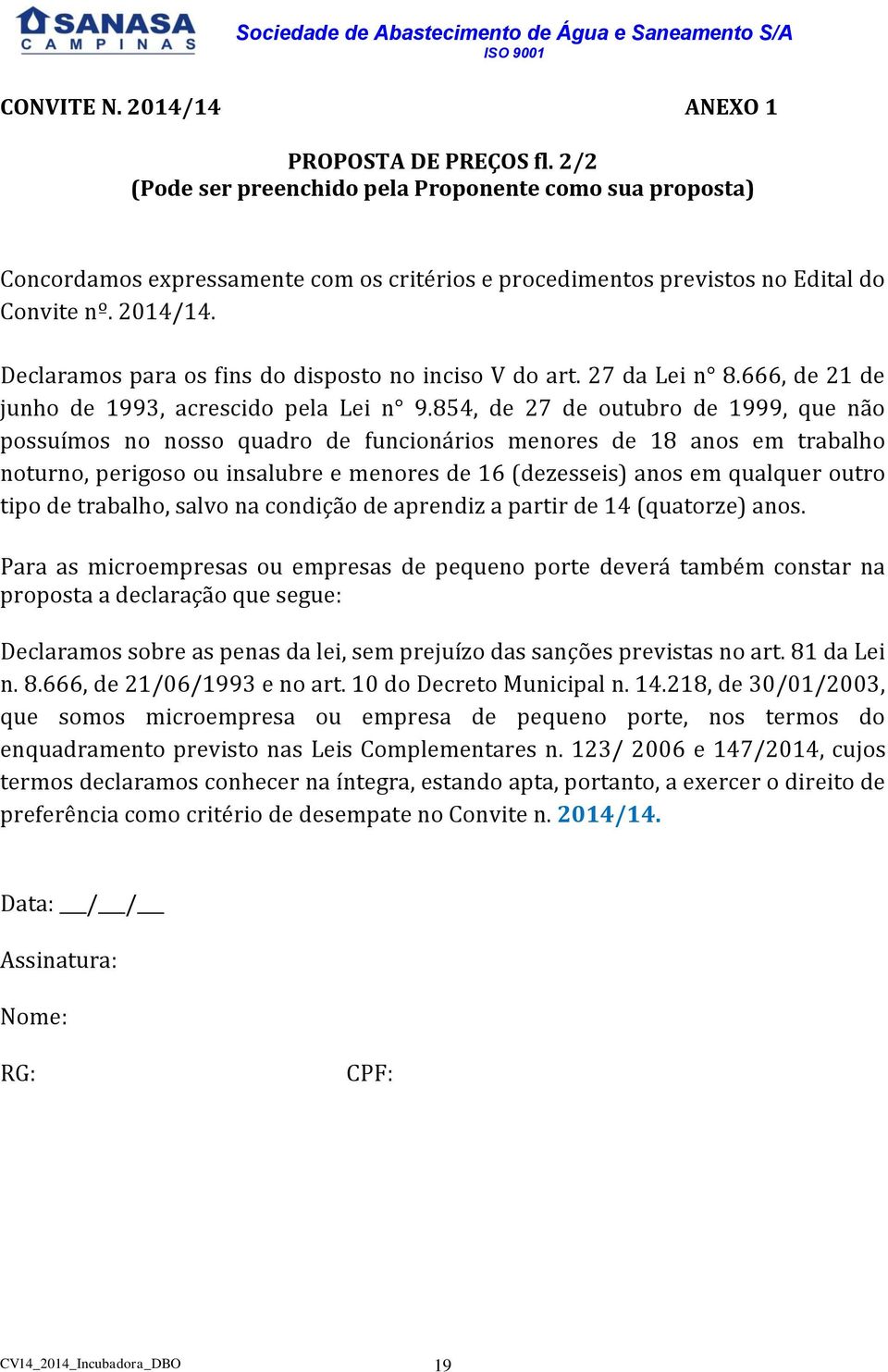 Declaramos para os fins do disposto no inciso V do art. 27 da Lei n 8.666, de 21 de junho de 1993, acrescido pela Lei n 9.