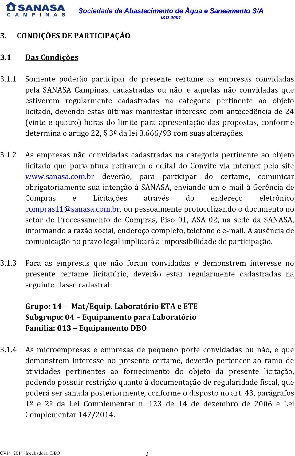 1 Somente poderão participar do presente certame as empresas convidadas pela SANASA Campinas, cadastradas ou não, e aquelas não convidadas que estiverem regularmente cadastradas na categoria