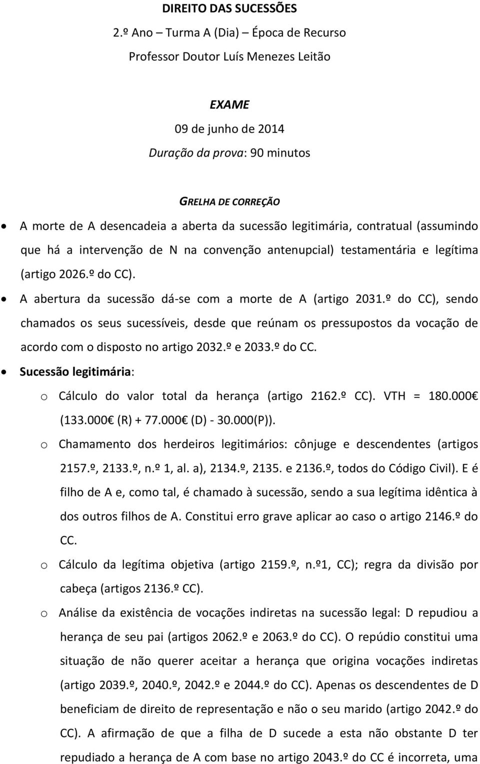 legitimária, contratual (assumindo que há a intervenção de N na convenção antenupcial) testamentária e legítima (artigo 2026.º do CC). A abertura da sucessão dá-se com a morte de A (artigo 2031.