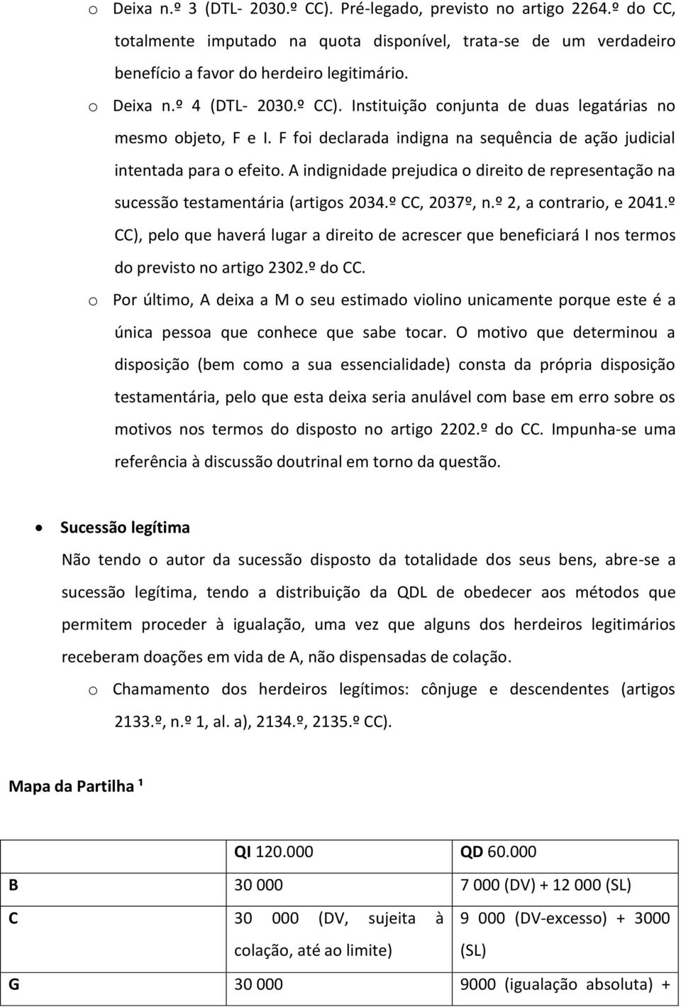 A indignidade prejudica o direito de representação na sucessão testamentária (artigos 2034.º CC, 2037º, n.º 2, a contrario, e 2041.