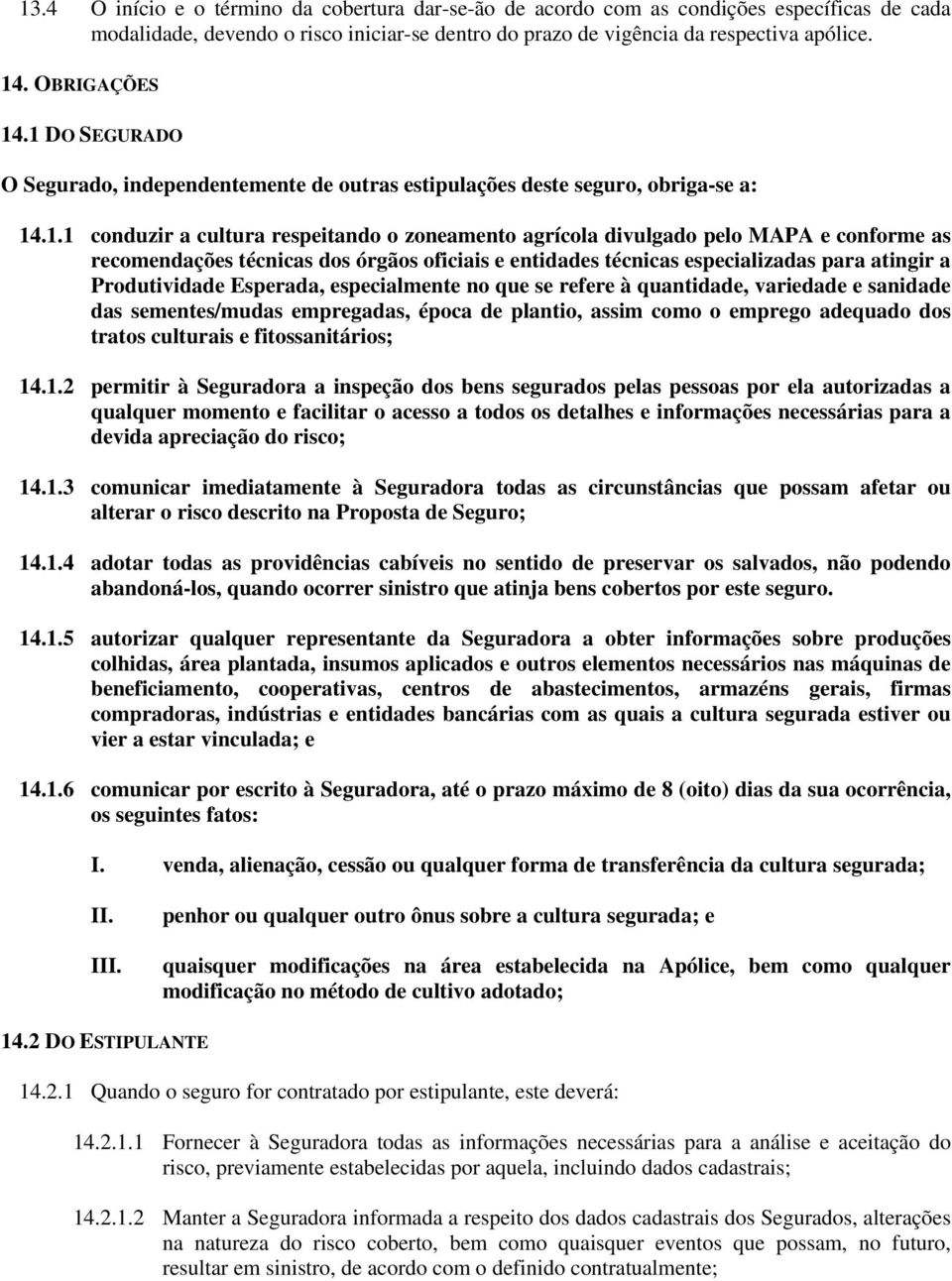 .1 DO SEGURADO O Segurado, independentemente de outras estipulações deste seguro, obriga-se a: 14.1.1 conduzir a cultura respeitando o zoneamento agrícola divulgado pelo MAPA e conforme as