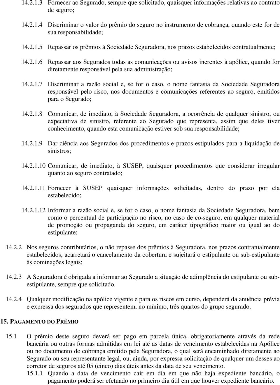 2.1.7 Discriminar a razão social e, se for o caso, o nome fantasia da Sociedade Seguradora responsável pelo risco, nos documentos e comunicações referentes ao seguro, emitidos para o Segurado;