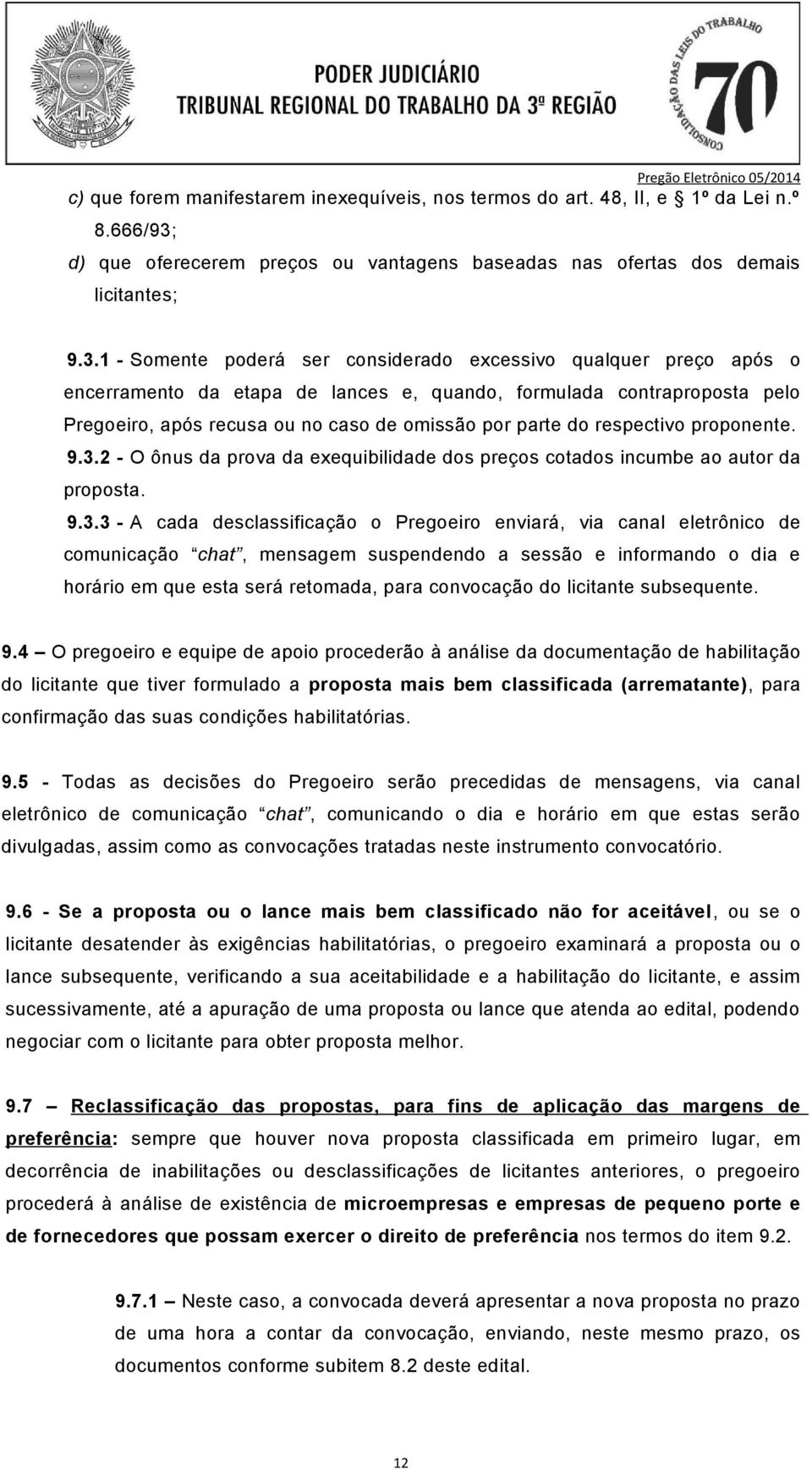 1 - Somente poderá ser considerado excessivo qualquer preço após o encerramento da etapa de lances e, quando, formulada contraproposta pelo Pregoeiro, após recusa ou no caso de omissão por parte do