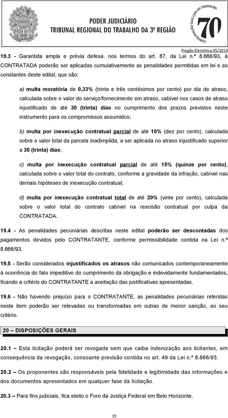 dia de atraso, calculada sobre o valor do serviço/fornecimento em atraso, cabível nos casos de atraso injustificado de até 30 (trinta) dias no cumprimento dos prazos previstos neste instrumento para