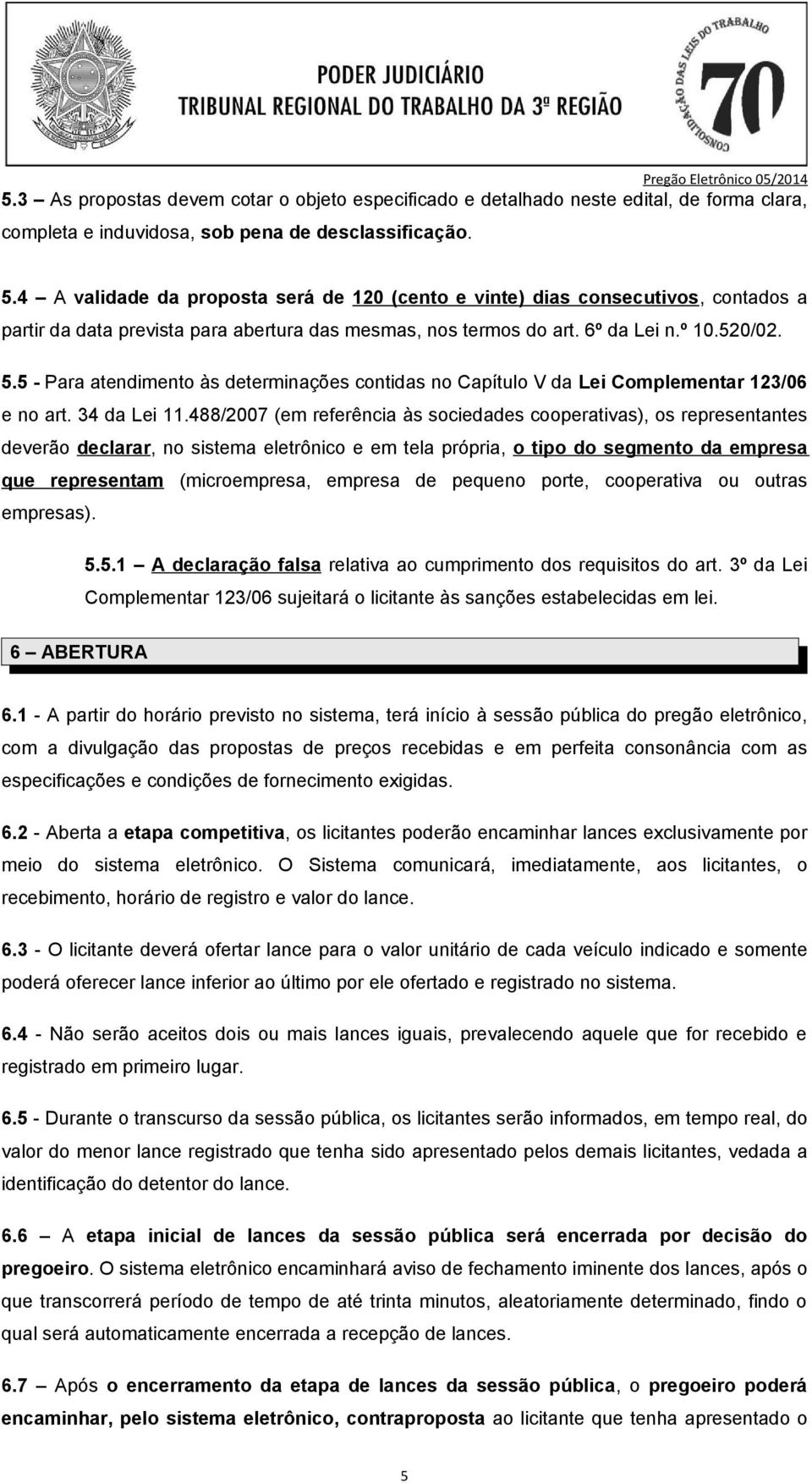 5 - Para atendimento às determinações contidas no Capítulo V da Lei Complementar 123/06 e no art. 34 da Lei 11.