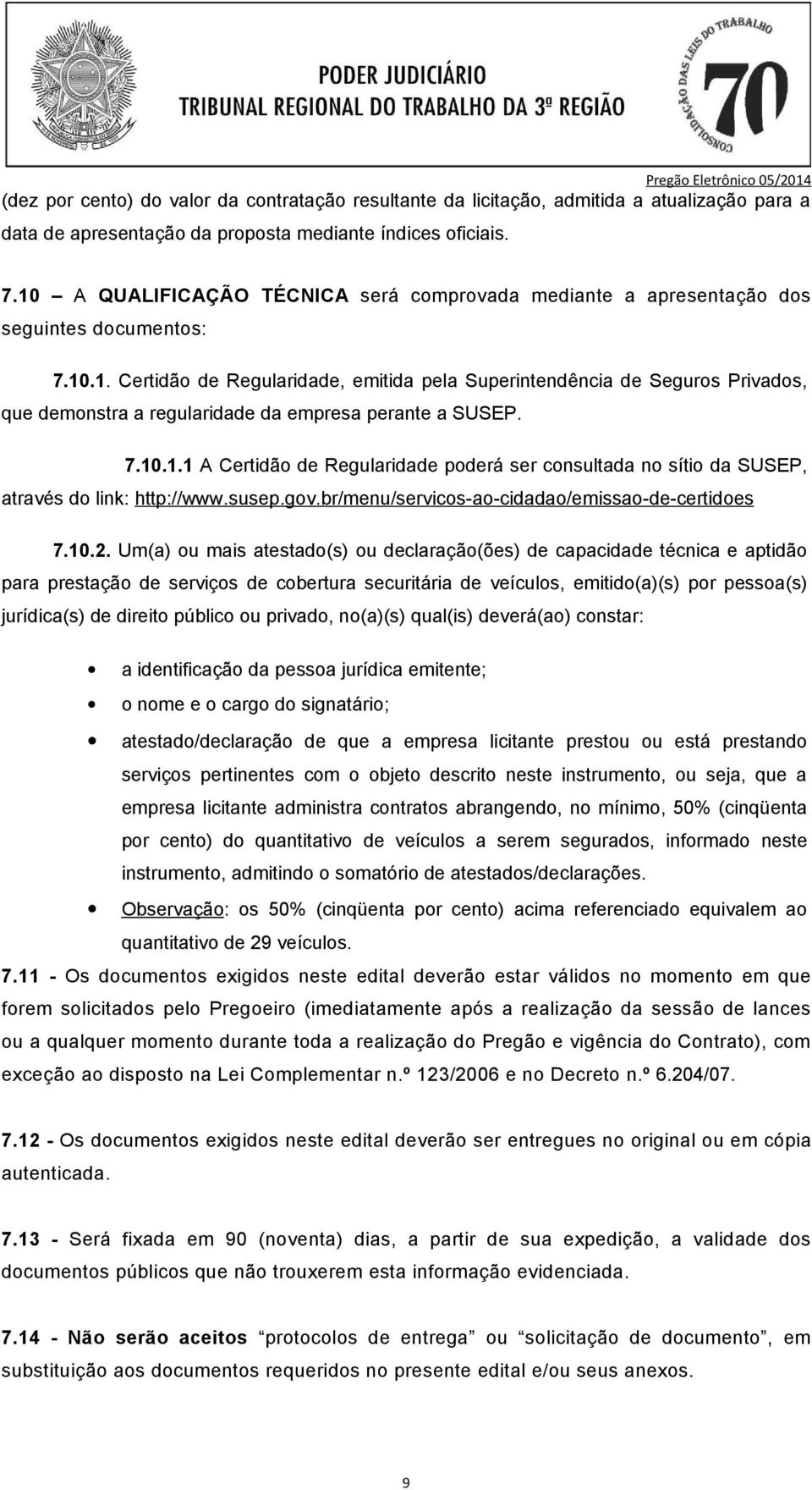 7.10.1.1 A Certidão de Regularidade poderá ser consultada no sítio da SUSEP, através do link: http://www.susep.gov.br/menu/servicos-ao-cidadao/emissao-de-certidoes 7.10.2.