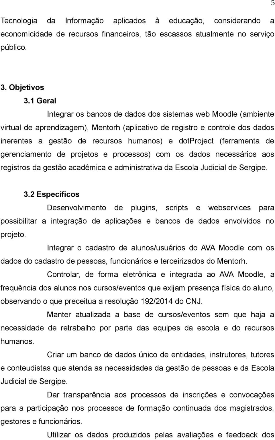 dotproject (ferramenta de gerenciamento de projetos e processos) com os dados necessários aos registros da gestão acadêmica e administrativa da Escola Judicial de Sergipe. 3.