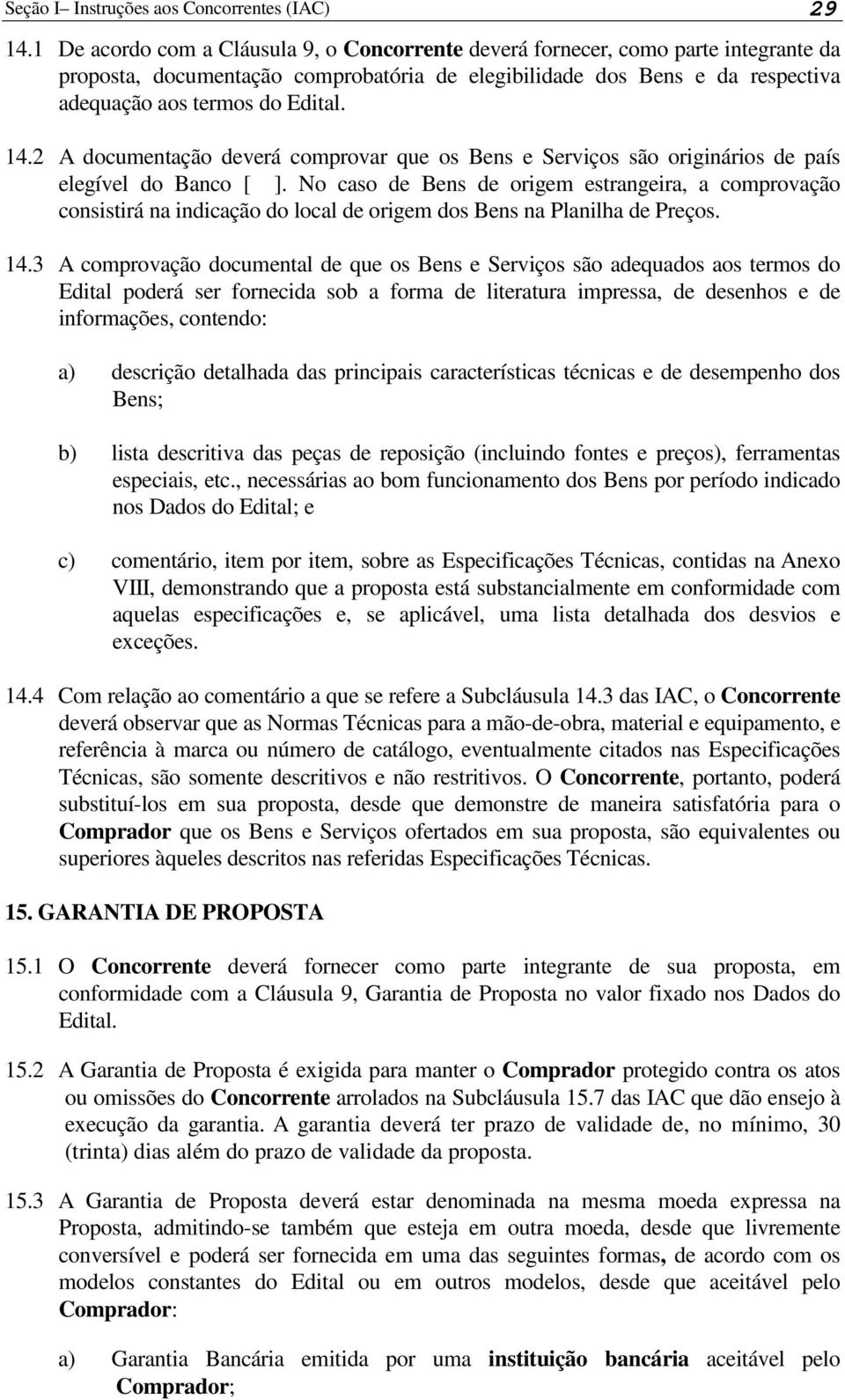 2 A documentação deverá comprovar que os Bens e Serviços são originários de país elegível do Banco [ ].