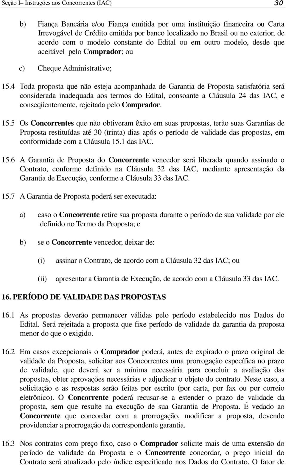 4 Toda proposta que não esteja acompanhada de Garantia de Proposta satisfatória será considerada inadequada aos termos do Edital, consoante a Cláusula 24 das IAC, e conseqüentemente, rejeitada pelo