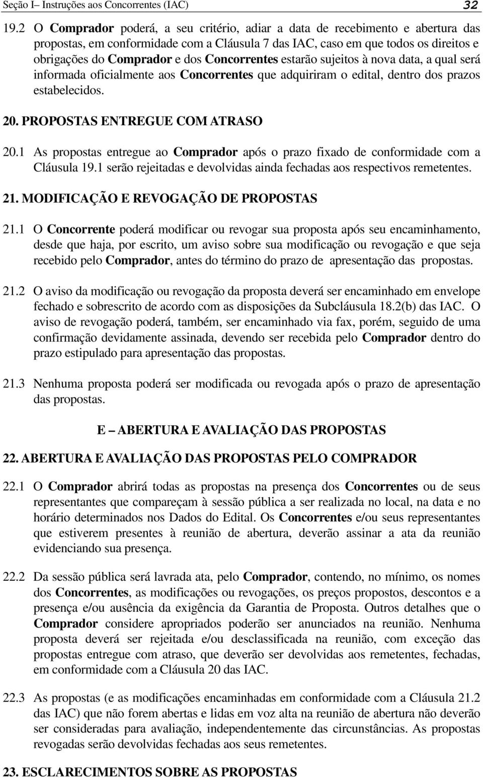 Concorrentes estarão sujeitos à nova data, a qual será informada oficialmente aos Concorrentes que adquiriram o edital, dentro dos prazos estabelecidos. 20. PROPOSTAS ENTREGUE COM ATRASO 20.